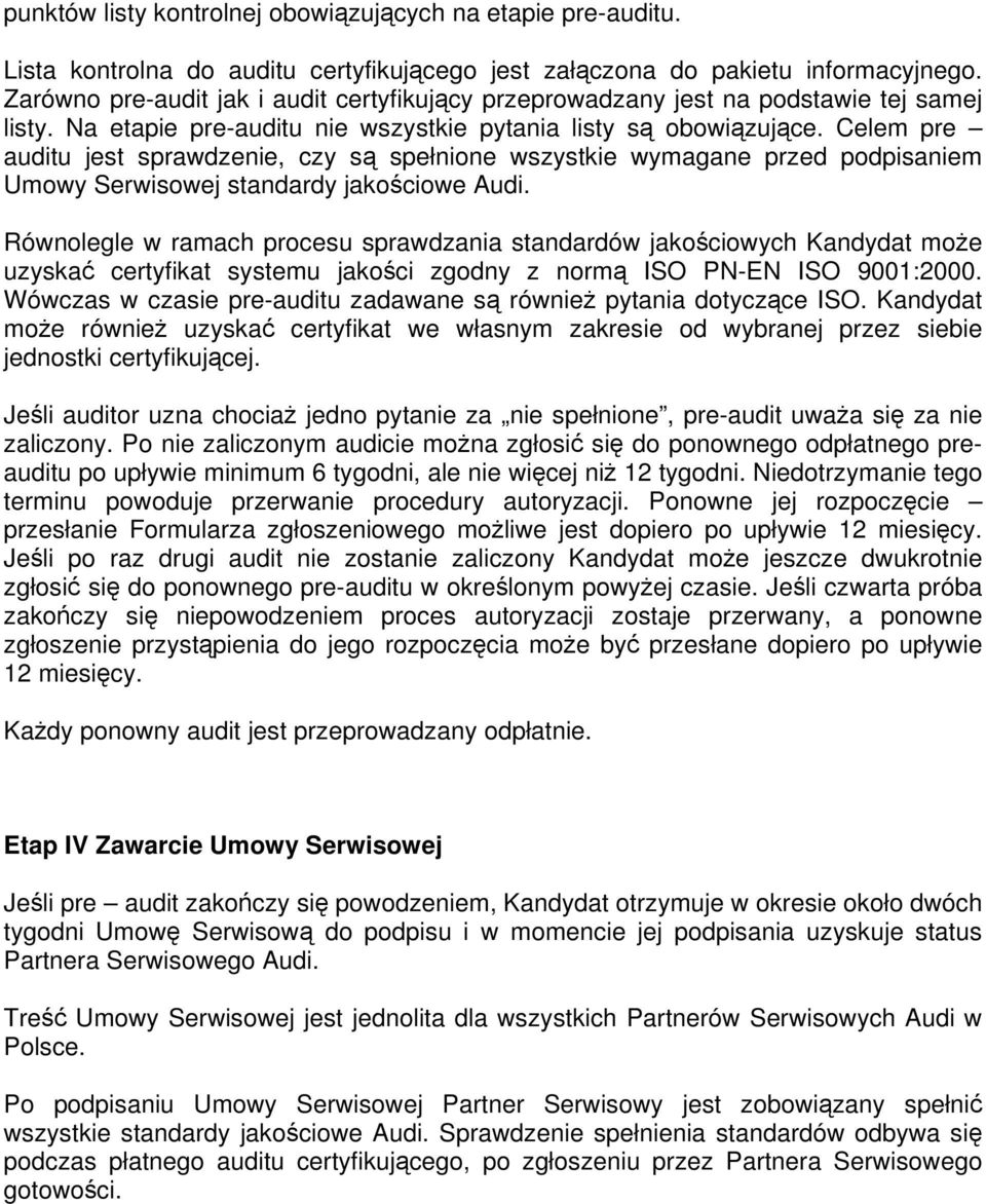 Celem pre auditu jest sprawdzenie, czy są spełnione wszystkie wymagane przed podpisaniem Umowy Serwisowej standardy jakościowe Audi.