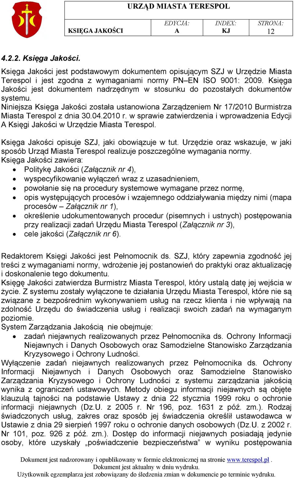 Księga Jakości jest dokumentem nadrzędnym w stosunku do pozostałych dokumentów systemu. Niniejsza Księga Jakości została ustanowiona Zarządzeniem Nr 17/2010 Burmistrza Miasta Terespol z dnia 30.04.