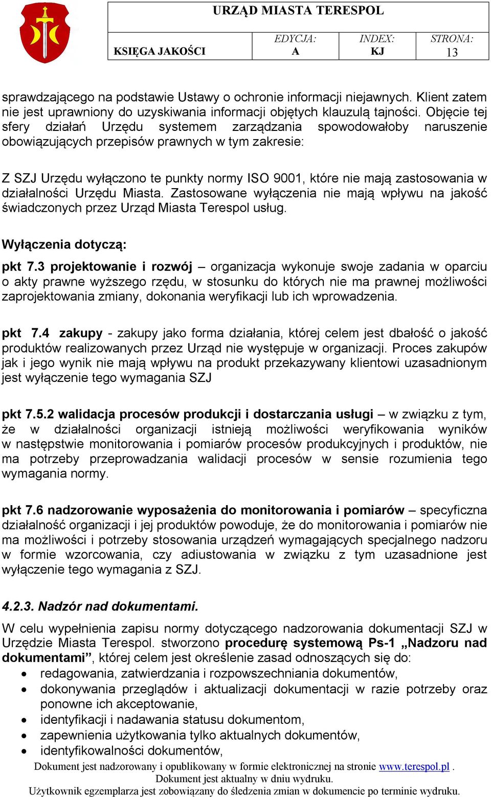 Objęcie tej sfery działań Urzędu systemem zarządzania spowodowałoby naruszenie obowiązujących przepisów prawnych w tym zakresie: Z SZJ Urzędu wyłączono te punkty normy ISO 9001, które nie mają