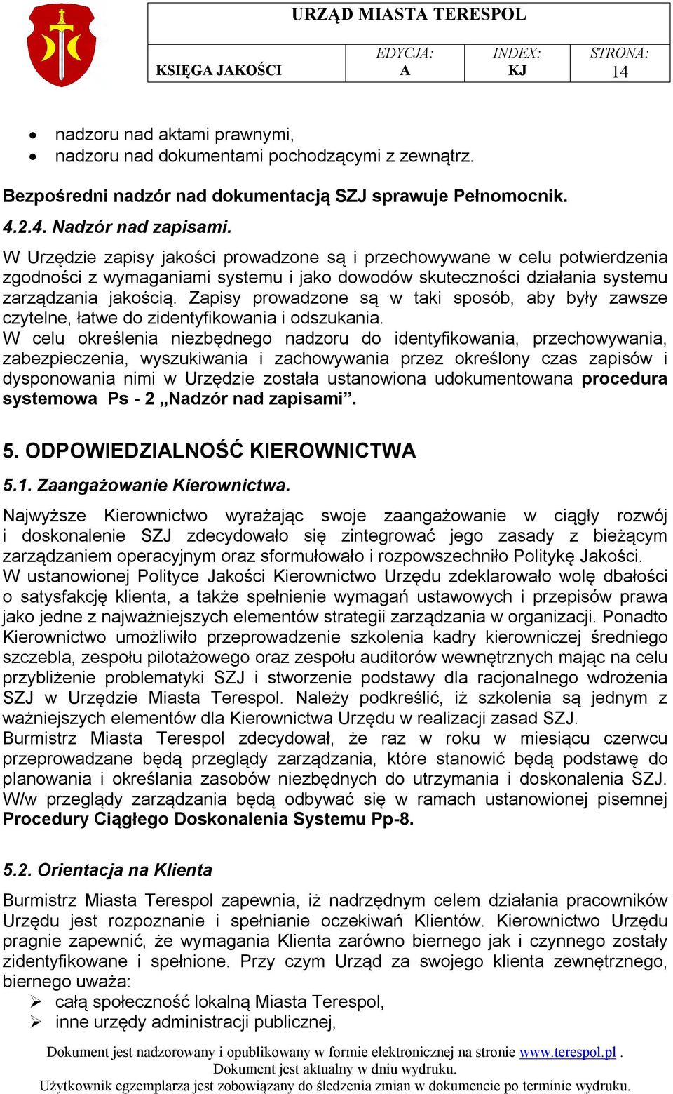 Zapisy prowadzone są w taki sposób, aby były zawsze czytelne, łatwe do zidentyfikowania i odszukania.