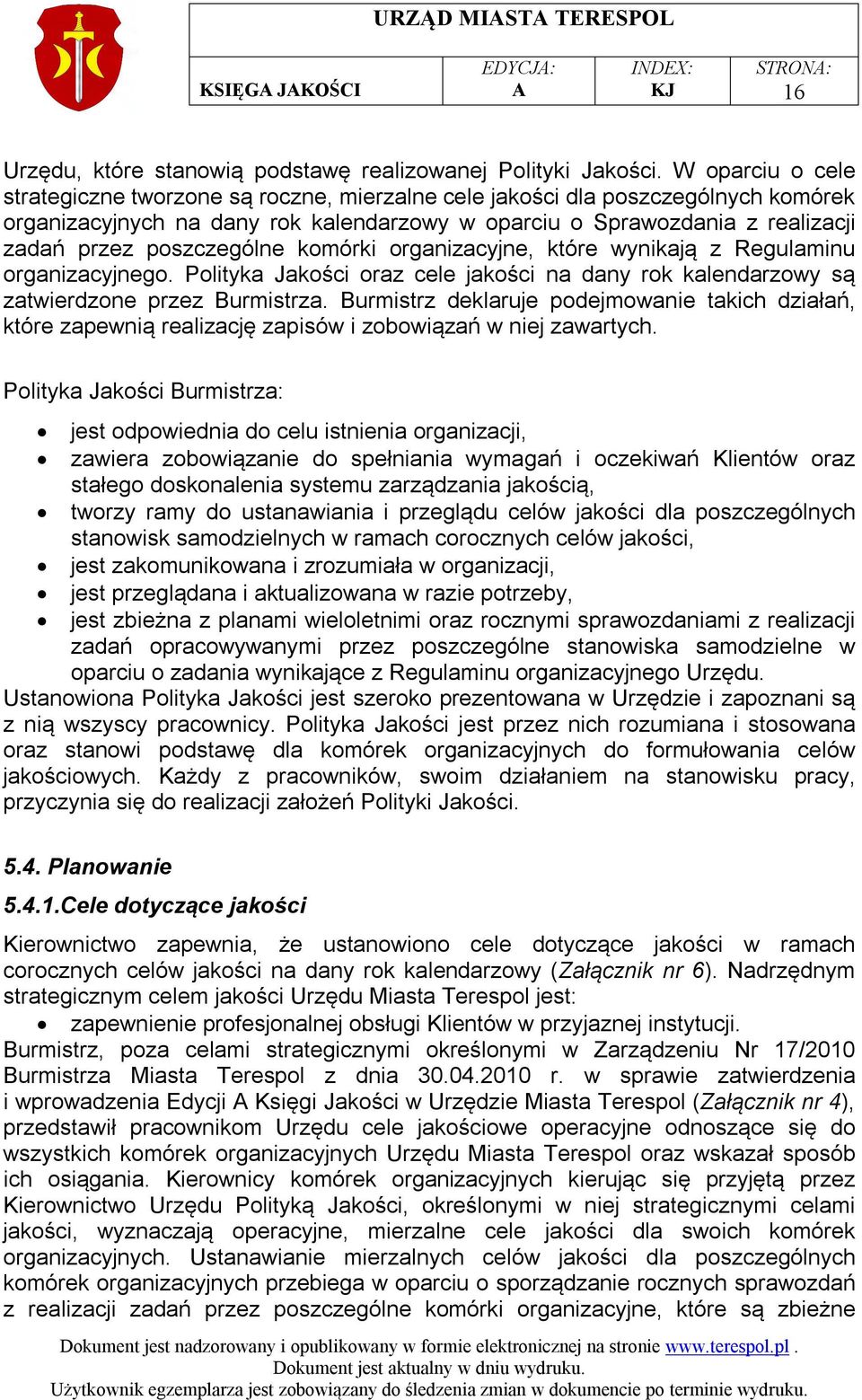 poszczególne komórki organizacyjne, które wynikają z Regulaminu organizacyjnego. Polityka Jakości oraz cele jakości na dany rok kalendarzowy są zatwierdzone przez Burmistrza.