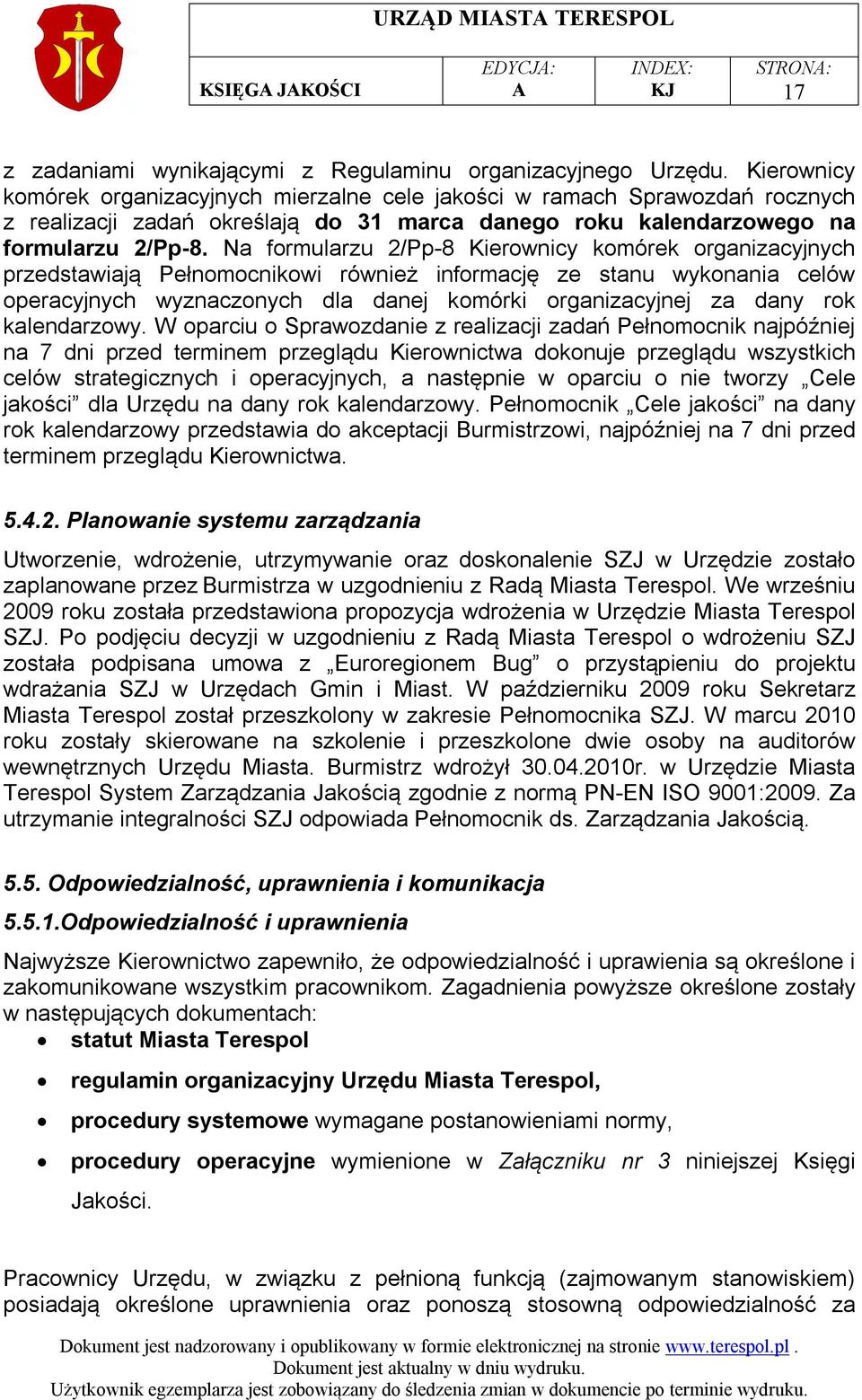 Na formularzu 2/Pp-8 Kierownicy komórek organizacyjnych przedstawiają Pełnomocnikowi również informację ze stanu wykonania celów operacyjnych wyznaczonych dla danej komórki organizacyjnej za dany rok