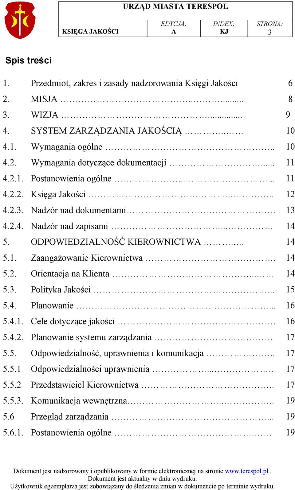 5.2 5.5.3. 5.6 5.6.1. ODPOWIEDZILNOŚĆ KIEROWNICTW.. Zaangażowanie Kierownictwa. Orientacja na Klienta... Polityka Jakości... Planowanie... Cele dotyczące jakości.