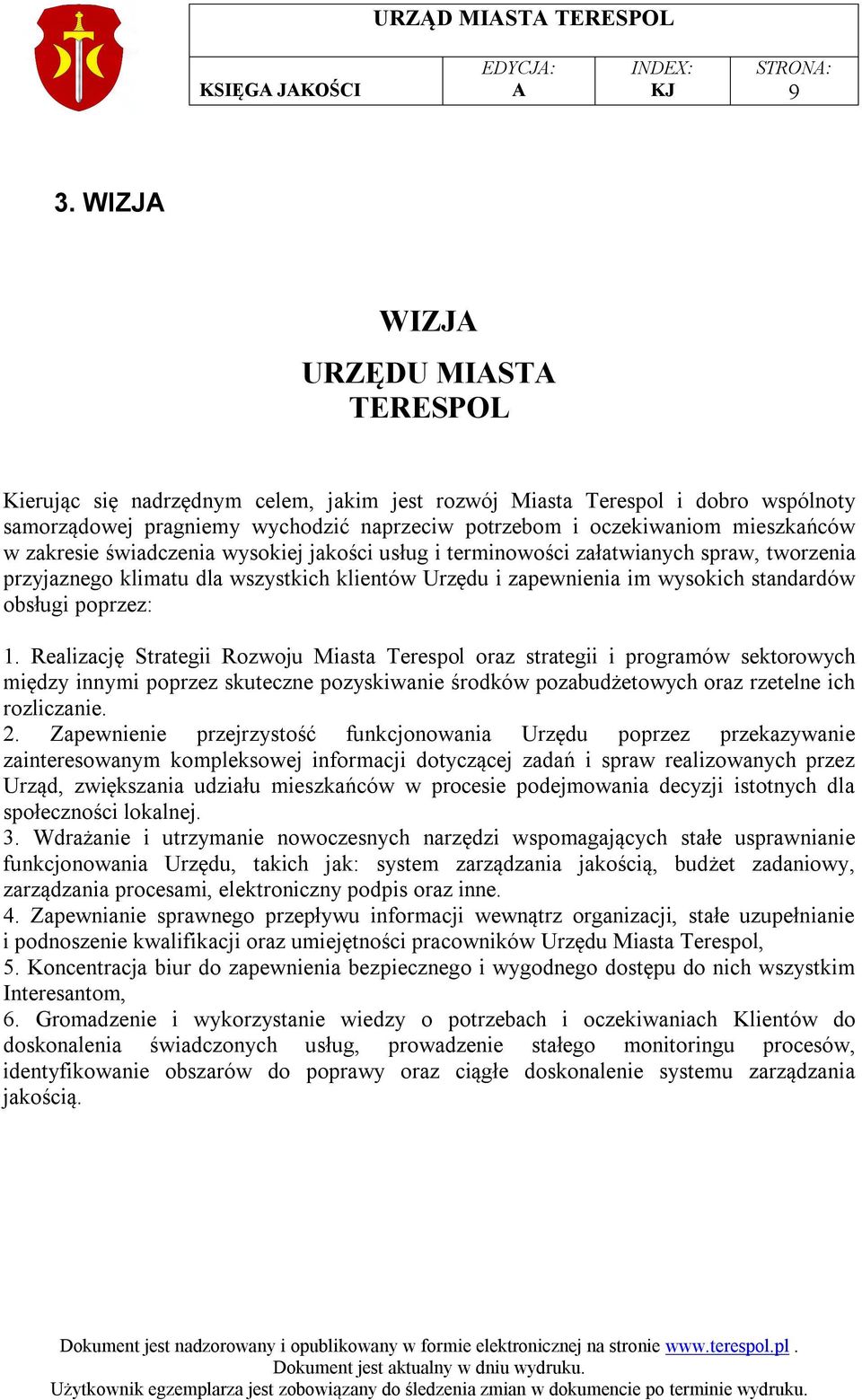 zakresie świadczenia wysokiej jakości usług i terminowości załatwianych spraw, tworzenia przyjaznego klimatu dla wszystkich klientów Urzędu i zapewnienia im wysokich standardów obsługi poprzez: 1.