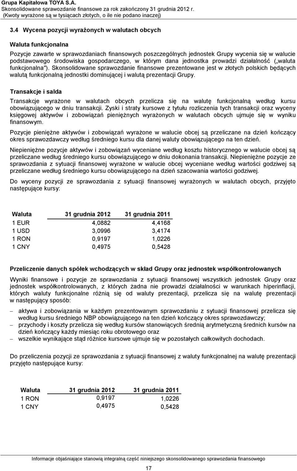 Skonsolidowane sprawozdanie finansowe prezentowane jest w złotych polskich będących walutą funkcjonalną jednostki dominującej i walutą prezentacji Grupy.