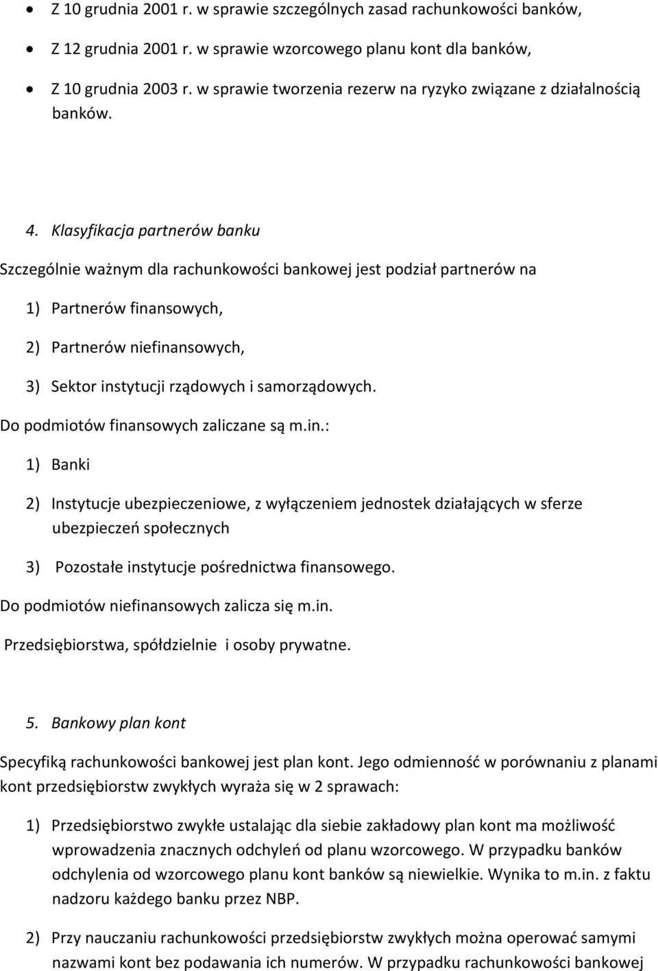 Klasyfikacja partnerów banku Szczególnie ważnym dla rachunkowości bankowej jest podział partnerów na 1) Partnerów finansowych, 2) Partnerów niefinansowych, 3) Sektor instytucji rządowych i