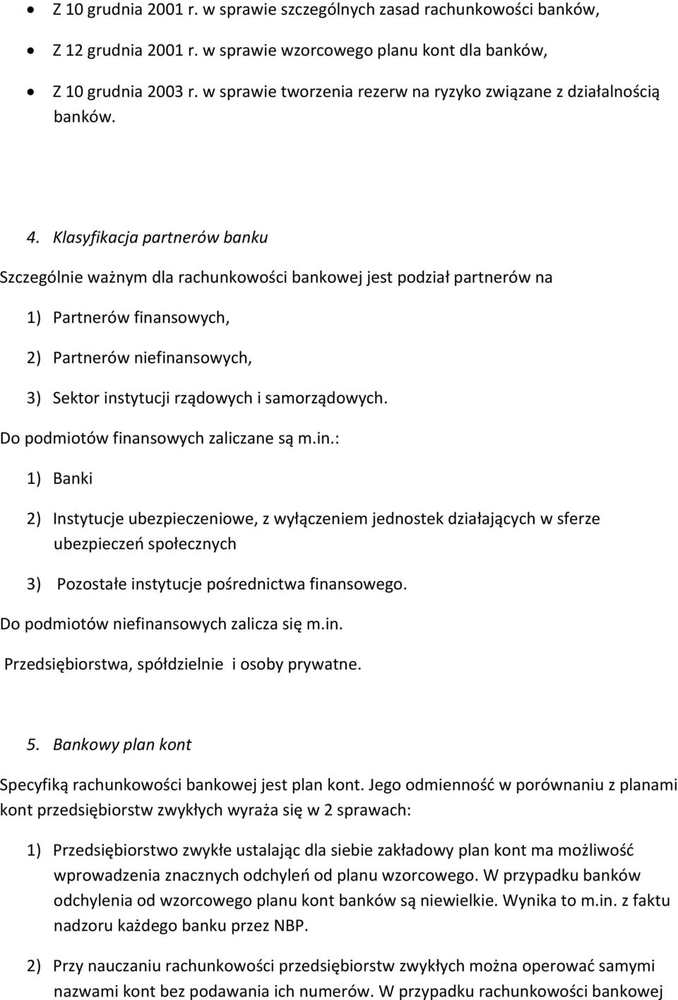 Klasyfikacja partnerów banku Szczególnie ważnym dla rachunkowości bankowej jest podział partnerów na 1) Partnerów finansowych, 2) Partnerów niefinansowych, 3) Sektor instytucji rządowych i