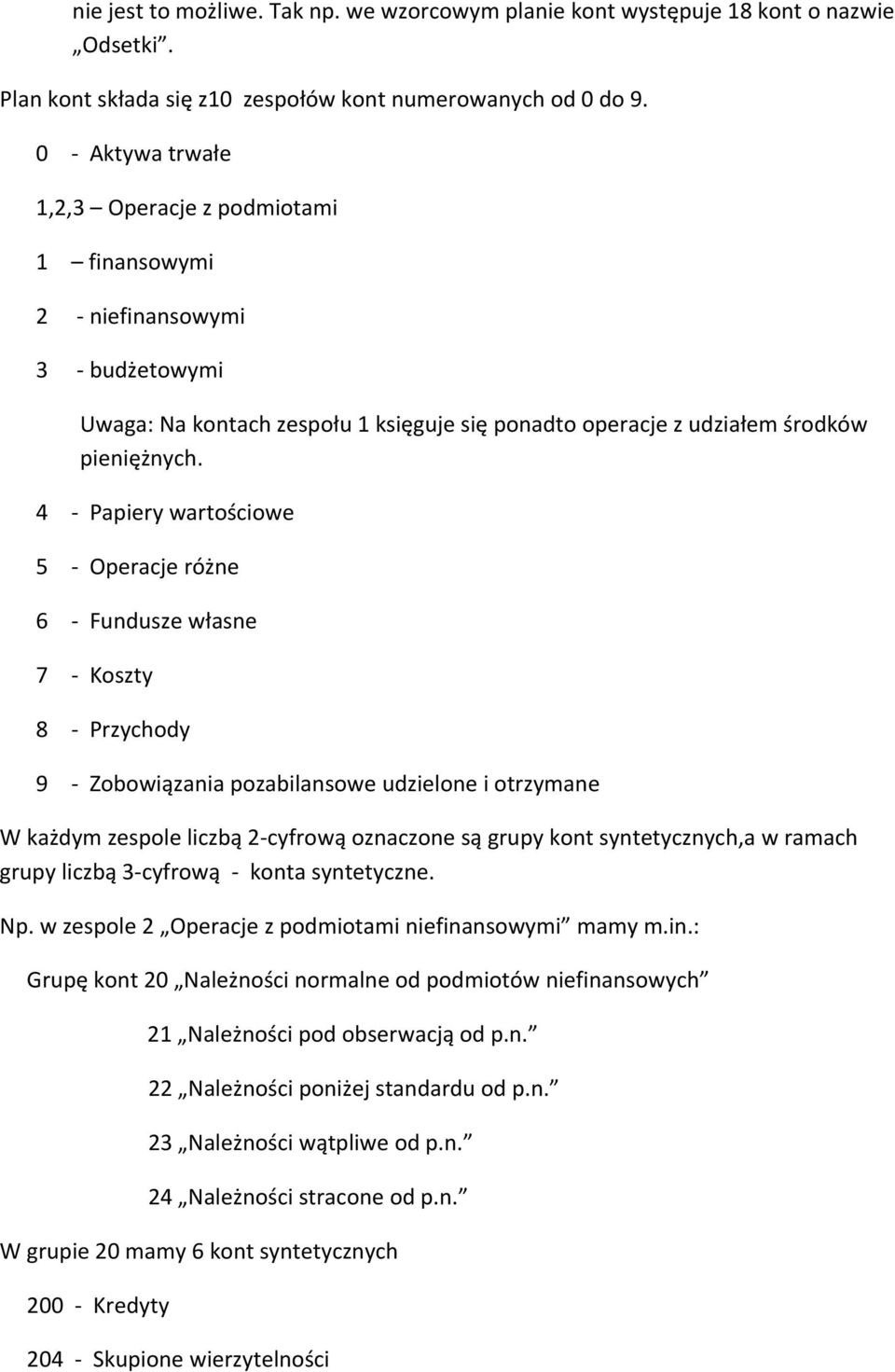 4 Papiery wartościowe 5 Operacje różne 6 Fundusze własne 7 Koszty 8 Przychody 9 Zobowiązania pozabilansowe udzielone i otrzymane W każdym zespole liczbą 2 cyfrową oznaczone są grupy kont