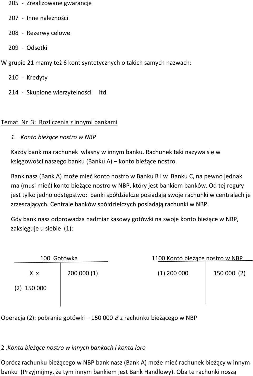 Bank nasz (Bank A) może mieć konto nostro w Banku B i w Banku C, na pewno jednak ma (musi mieć) konto bieżące nostro w NBP, który jest bankiem banków.