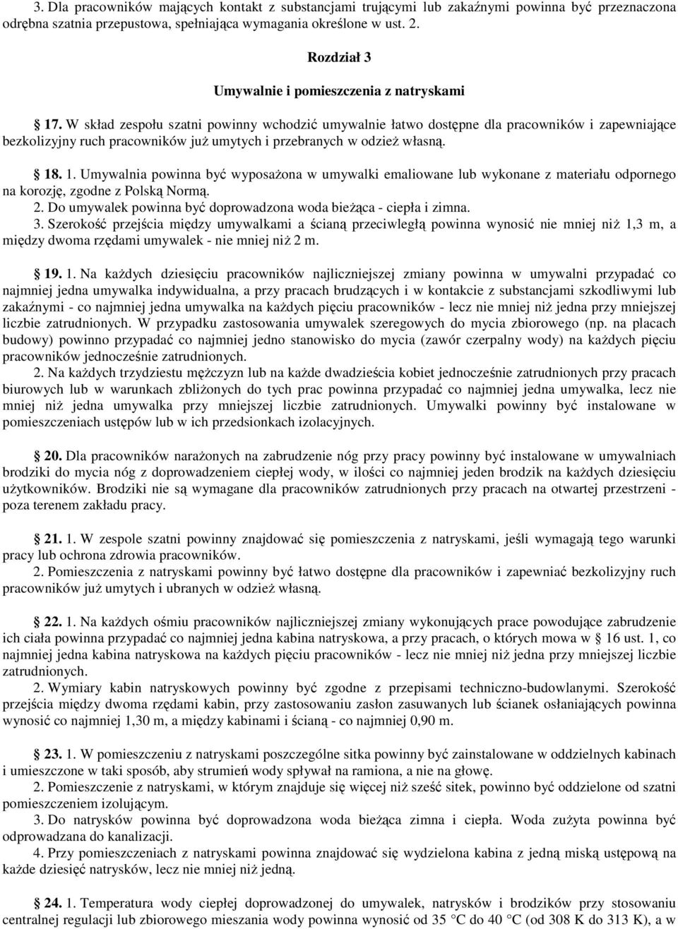 W skład zespołu szatni powinny wchodzić umywalnie łatwo dostępne dla pracowników i zapewniające bezkolizyjny ruch pracowników już umytych i przebranych w odzież własną. 18