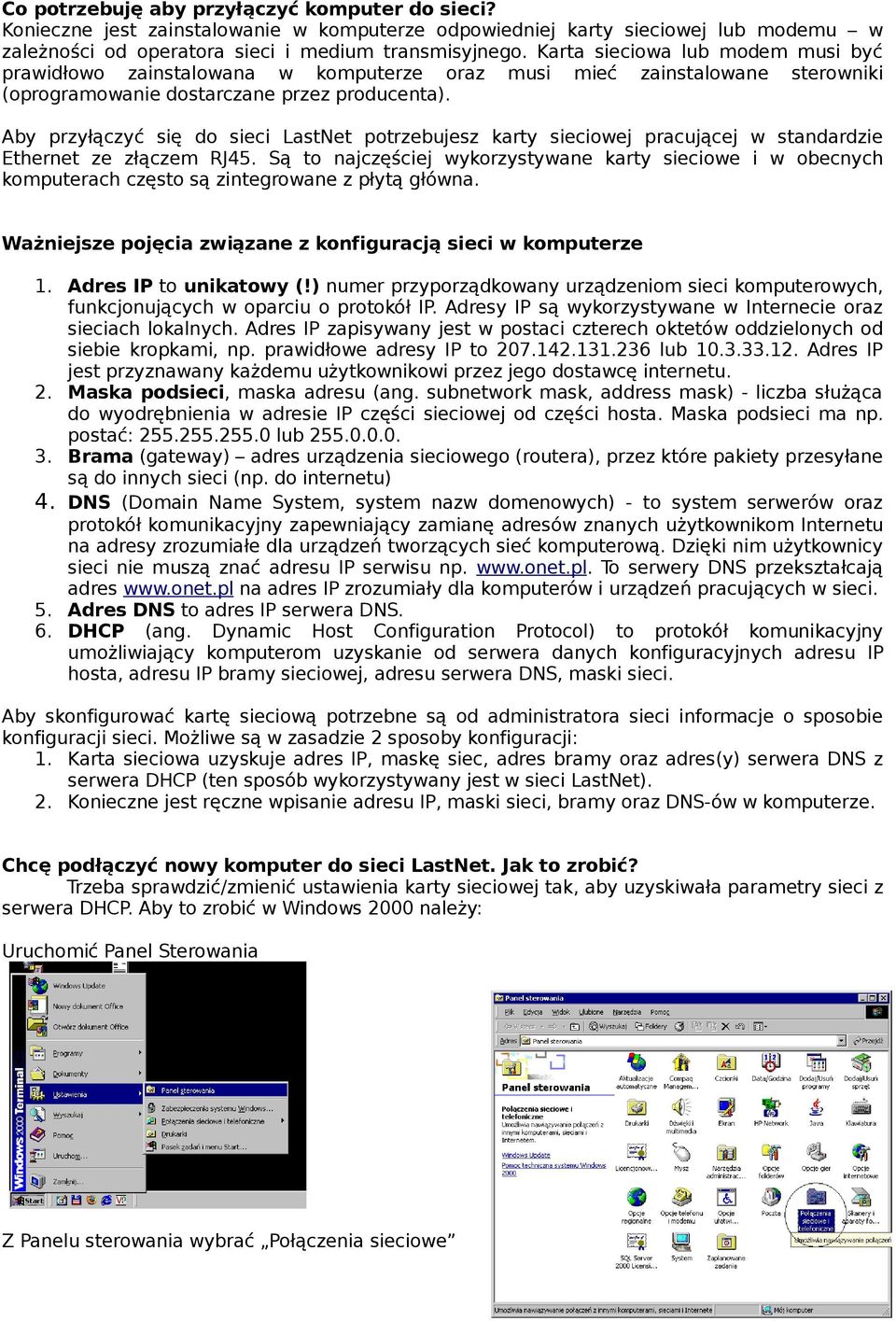 Aby przyłączyć się do sieci LastNet potrzebujesz karty sieciowej pracującej w standardzie Ethernet ze złączem RJ45.