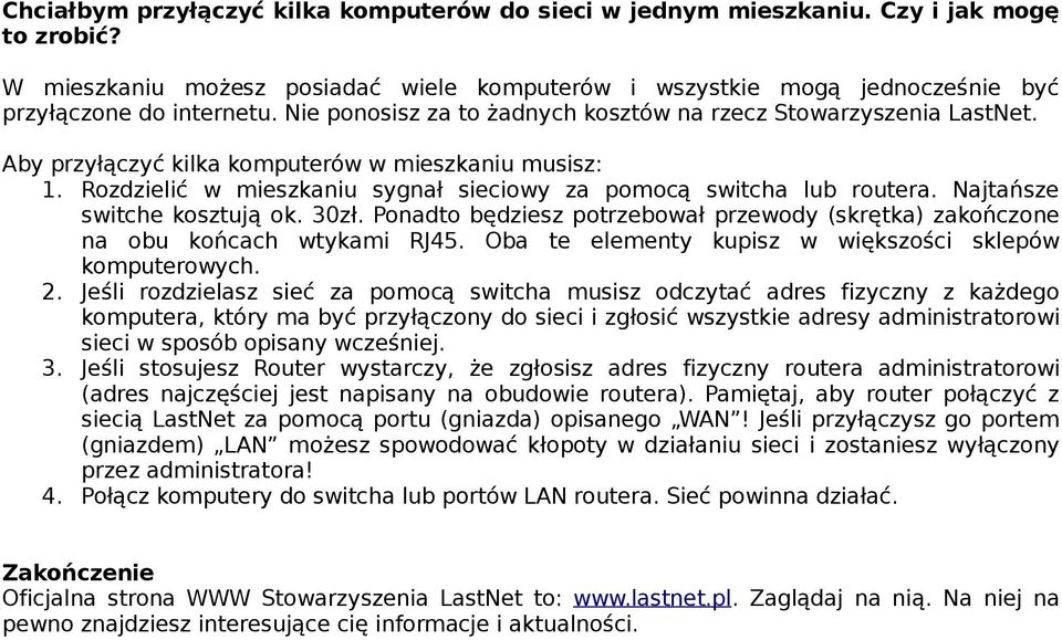 Najtańsze switche kosztują ok. 30zł. Ponadto będziesz potrzebował przewody (skrętka) zakończone na obu końcach wtykami RJ45. Oba te elementy kupisz w większości sklepów komputerowych. 2.