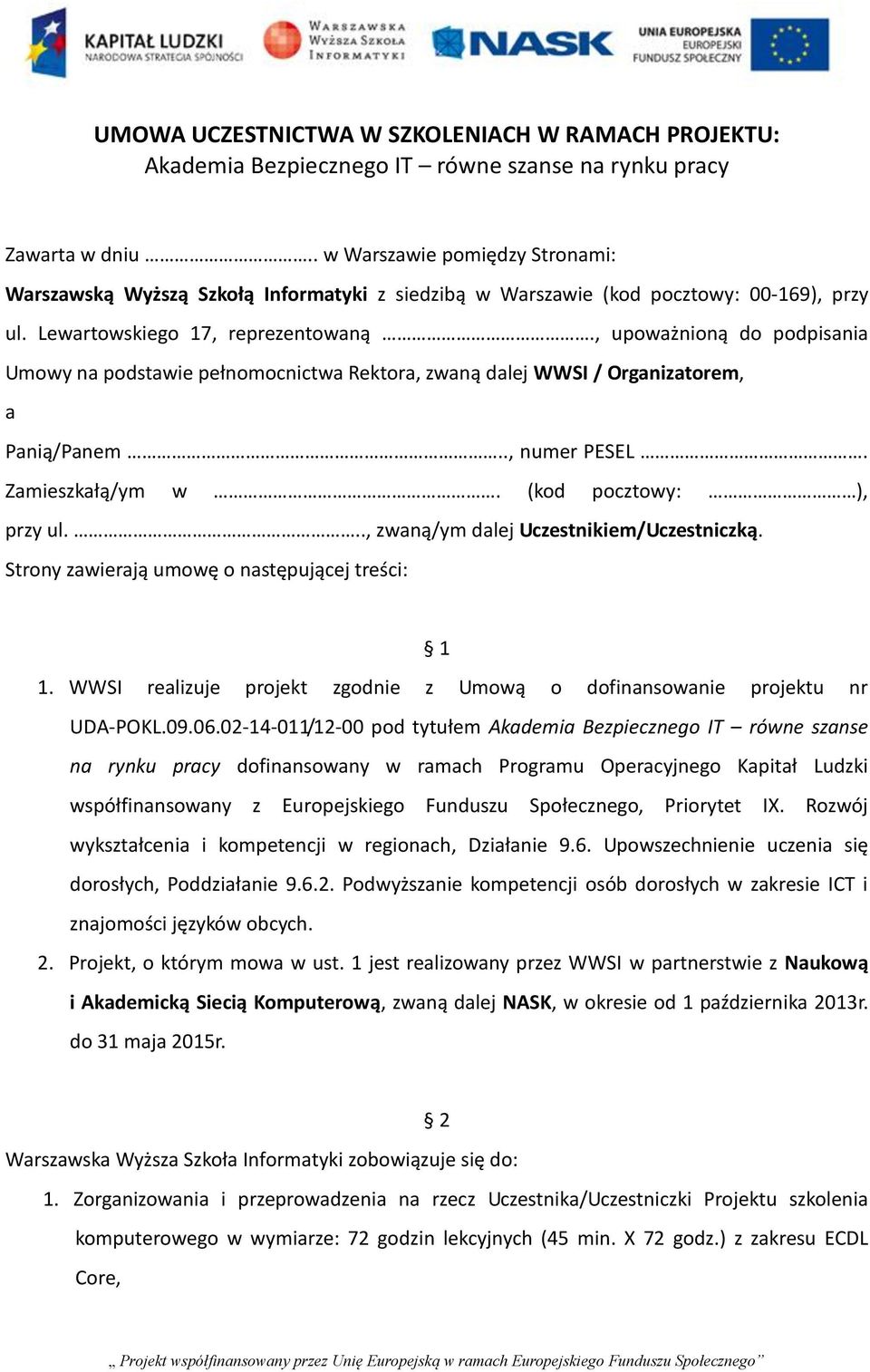 , upoważnioną do podpisania Umowy na podstawie pełnomocnictwa Rektora, zwaną dalej WWSI / Organizatorem, a Panią/Panem.., numer PESEL. Zamieszkałą/ym w. (kod pocztowy: ), przy ul.