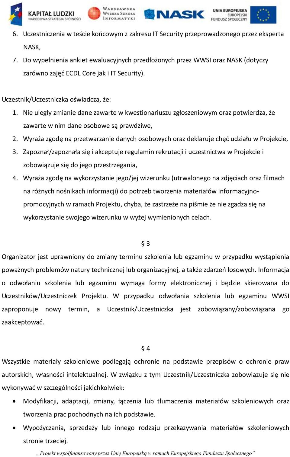 Nie uległy zmianie dane zawarte w kwestionariuszu zgłoszeniowym oraz potwierdza, że zawarte w nim dane osobowe są prawdziwe, 2.