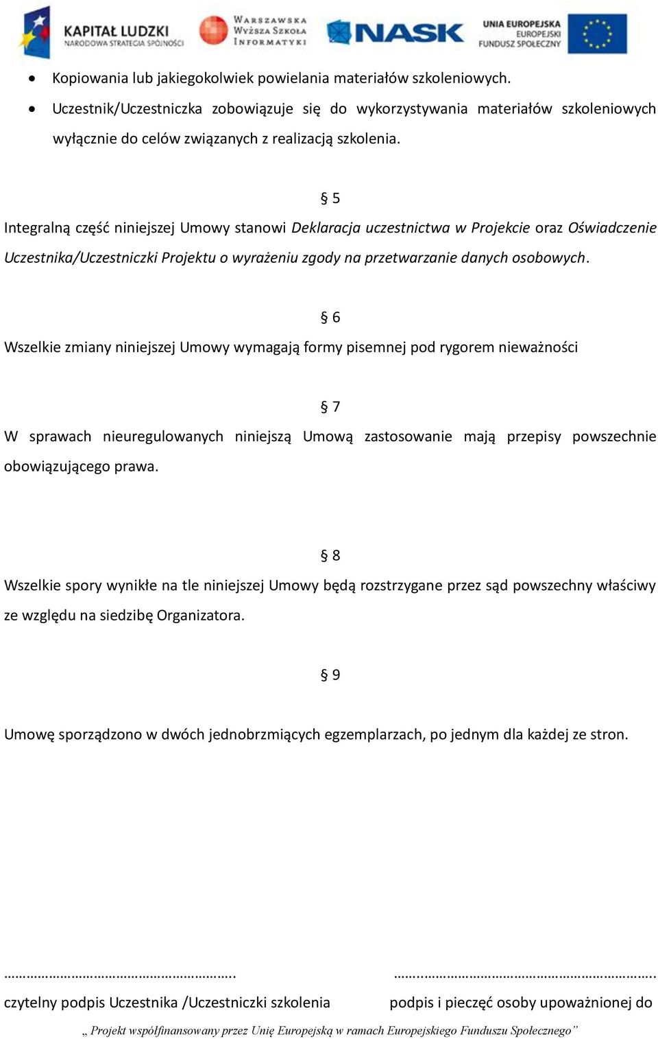 5 Integralną część niniejszej Umowy stanowi Deklaracja uczestnictwa w Projekcie oraz Oświadczenie Uczestnika/Uczestniczki Projektu o wyrażeniu zgody na przetwarzanie danych osobowych.