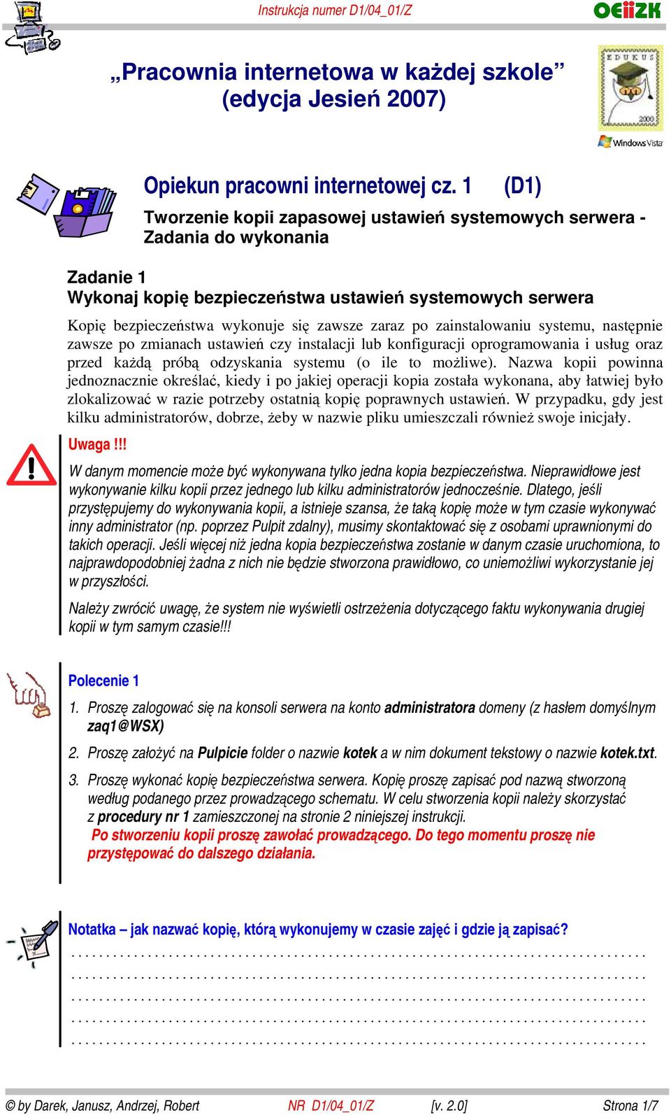 po zainstalowaniu systemu, następnie zawsze po zmianach ustawień czy instalacji lub konfiguracji oprogramowania i usług oraz przed każdą próbą odzyskania systemu (o ile to możliwe).