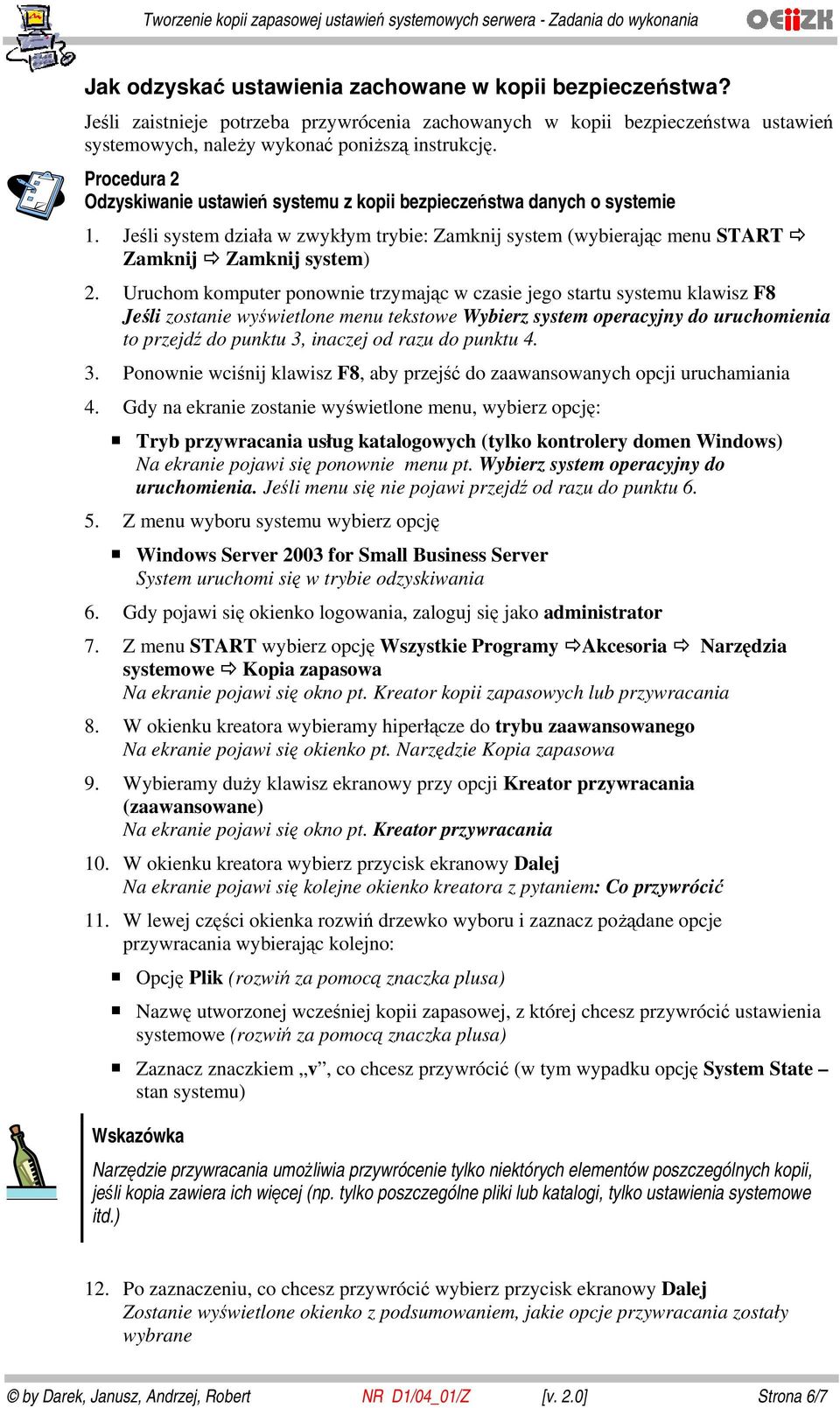 Uruchom komputer ponownie trzymając w czasie jego startu systemu klawisz F8 Jeśli zostanie wyświetlone menu tekstowe Wybierz system operacyjny do uruchomienia to przejdź do punktu 3, inaczej od razu