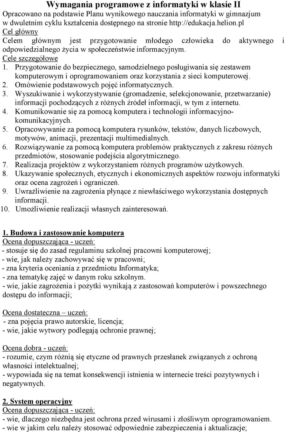 Przygotowanie do bezpiecznego, samodzielnego posługiwania się zestawem komputerowym i oprogramowaniem oraz korzystania z sieci komputerowej. 2. Omówienie podstawowych pojęć informatycznych. 3.