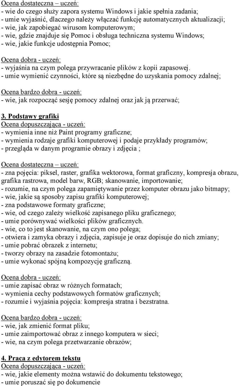 - umie wymienić czynności, które są niezbędne do uzyskania pomocy zdalnej; - wie, jak rozpocząć sesję pomocy zdalnej oraz jak ją przerwać; 3.