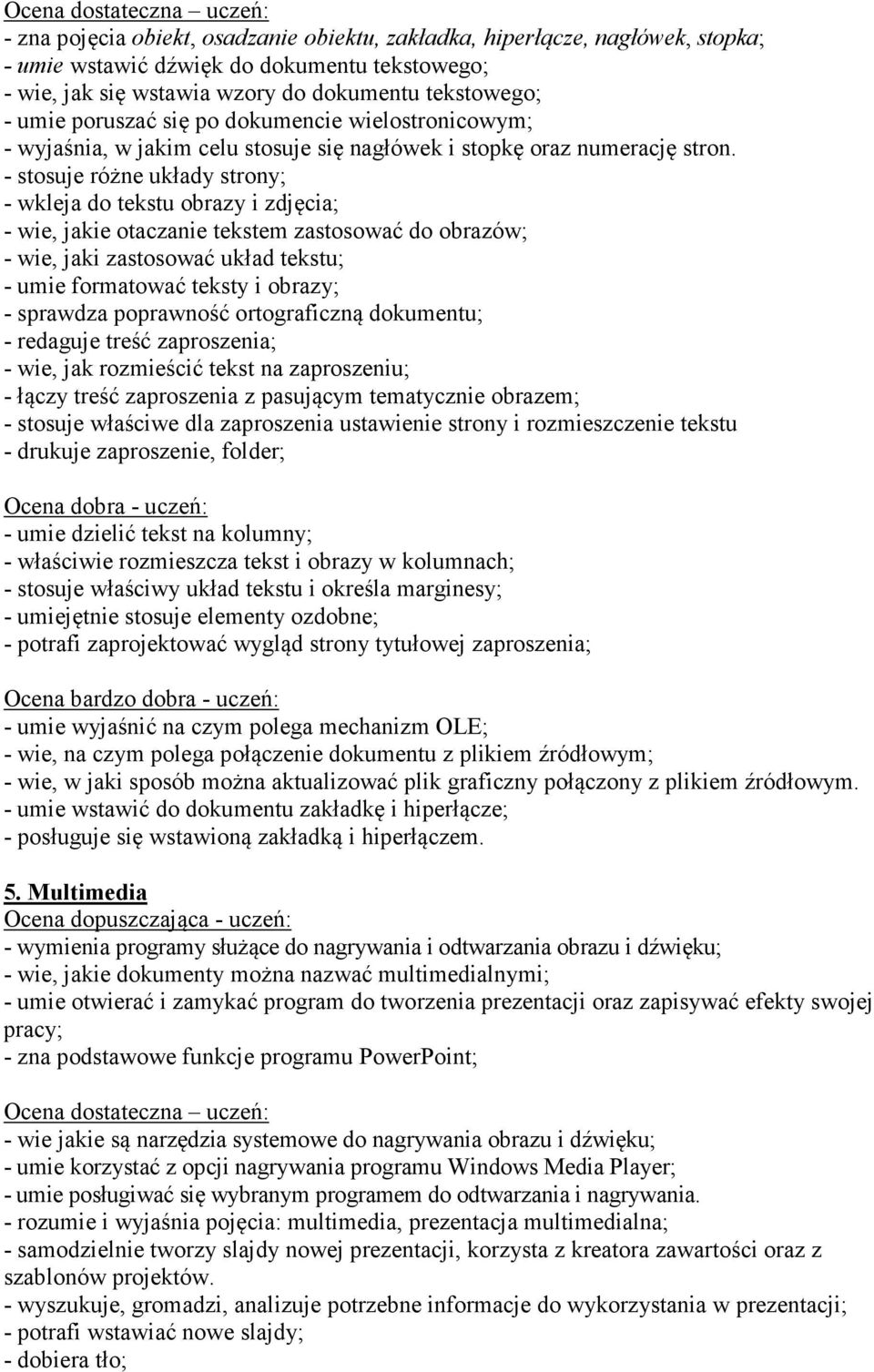 - stosuje różne układy strony; - wkleja do tekstu obrazy i zdjęcia; - wie, jakie otaczanie tekstem zastosować do obrazów; - wie, jaki zastosować układ tekstu; - umie formatować teksty i obrazy; -