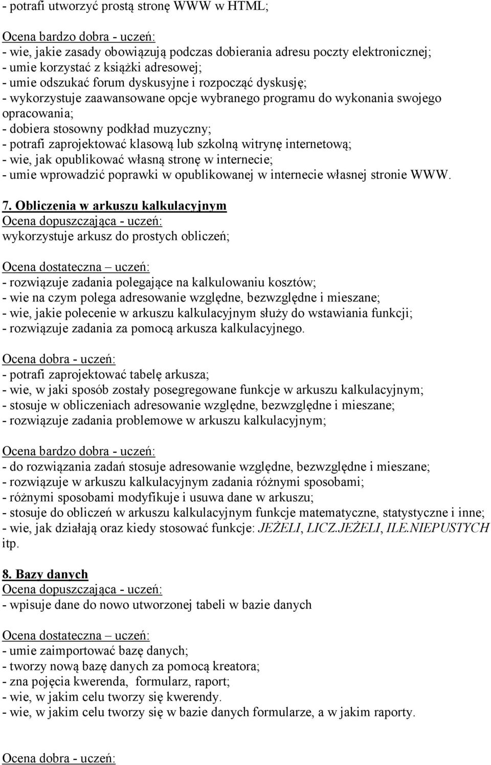 internetową; - wie, jak opublikować własną stronę w internecie; - umie wprowadzić poprawki w opublikowanej w internecie własnej stronie WWW. 7.