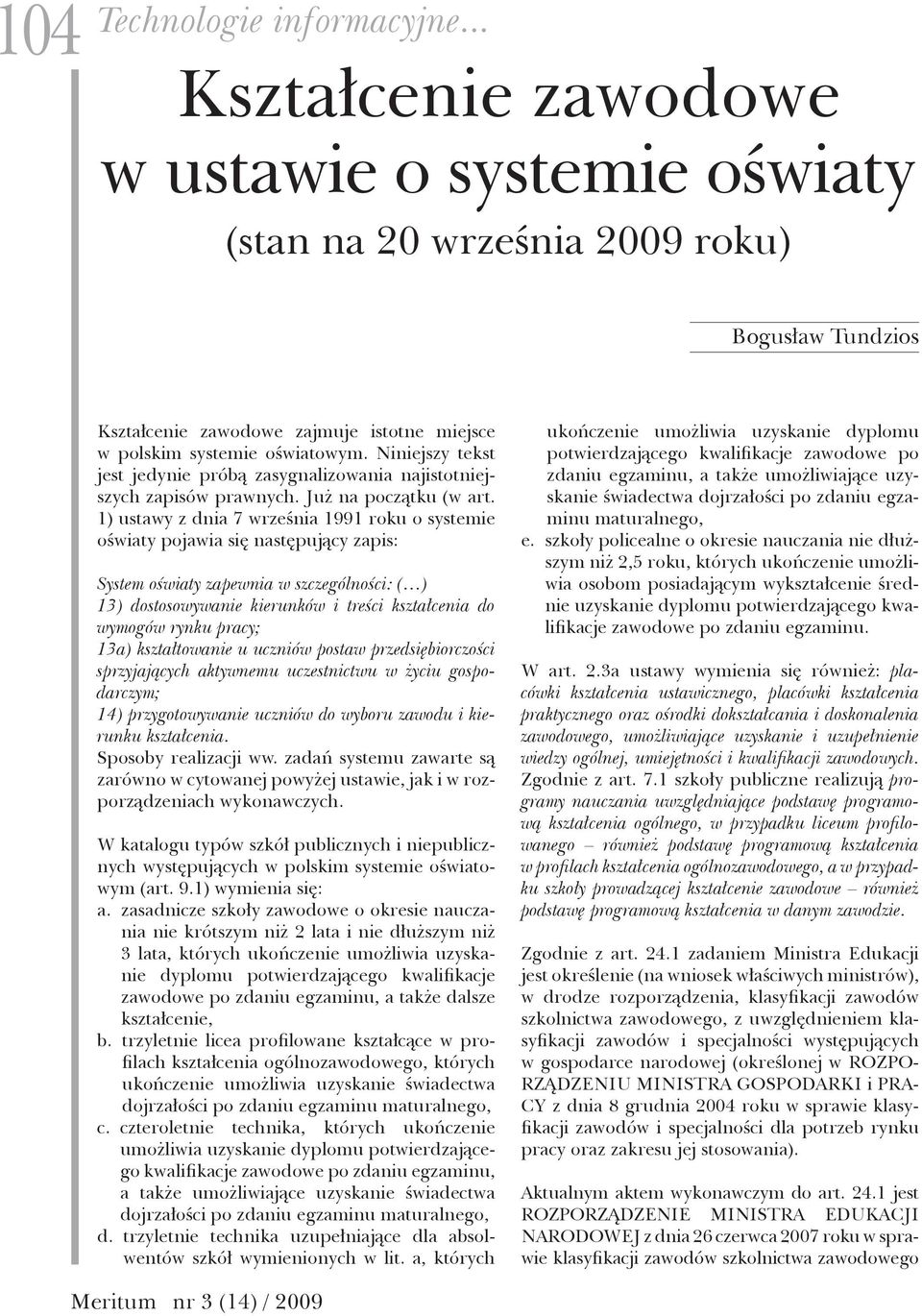 Niniejszy tekst jest jedynie próbą zasygnalizowania najistotniejszych zapisów prawnych. Już na początku (w art.