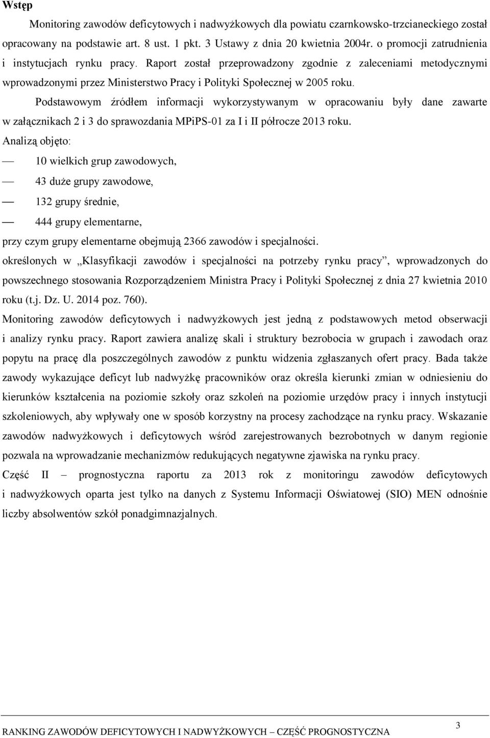 Podstawowym źródłem informacji wykorzystywanym w opracowaniu były dane zawarte w załącznikach 2 i 3 do sprawozdania MPiPS-01 za I i II półrocze 2013 roku.