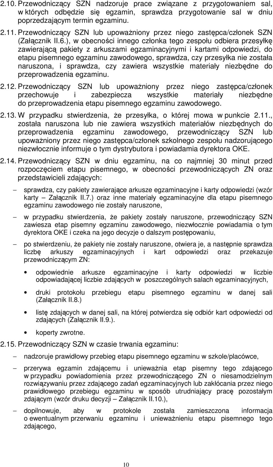 ), w obecności innego członka tego zespołu odbiera przesyłkę zawierającą pakiety z arkuszami egzaminacyjnymi i kartami odpowiedzi, do etapu pisemnego egzaminu zawodowego, sprawdza, czy przesyłka nie