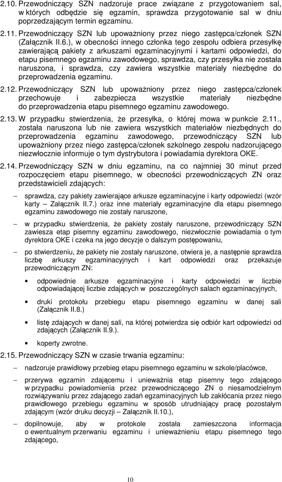 ), w obecności innego członka tego zespołu odbiera przesyłkę zawierającą pakiety z arkuszami egzaminacyjnymi i kartami odpowiedzi, do etapu pisemnego egzaminu zawodowego, sprawdza, czy przesyłka nie