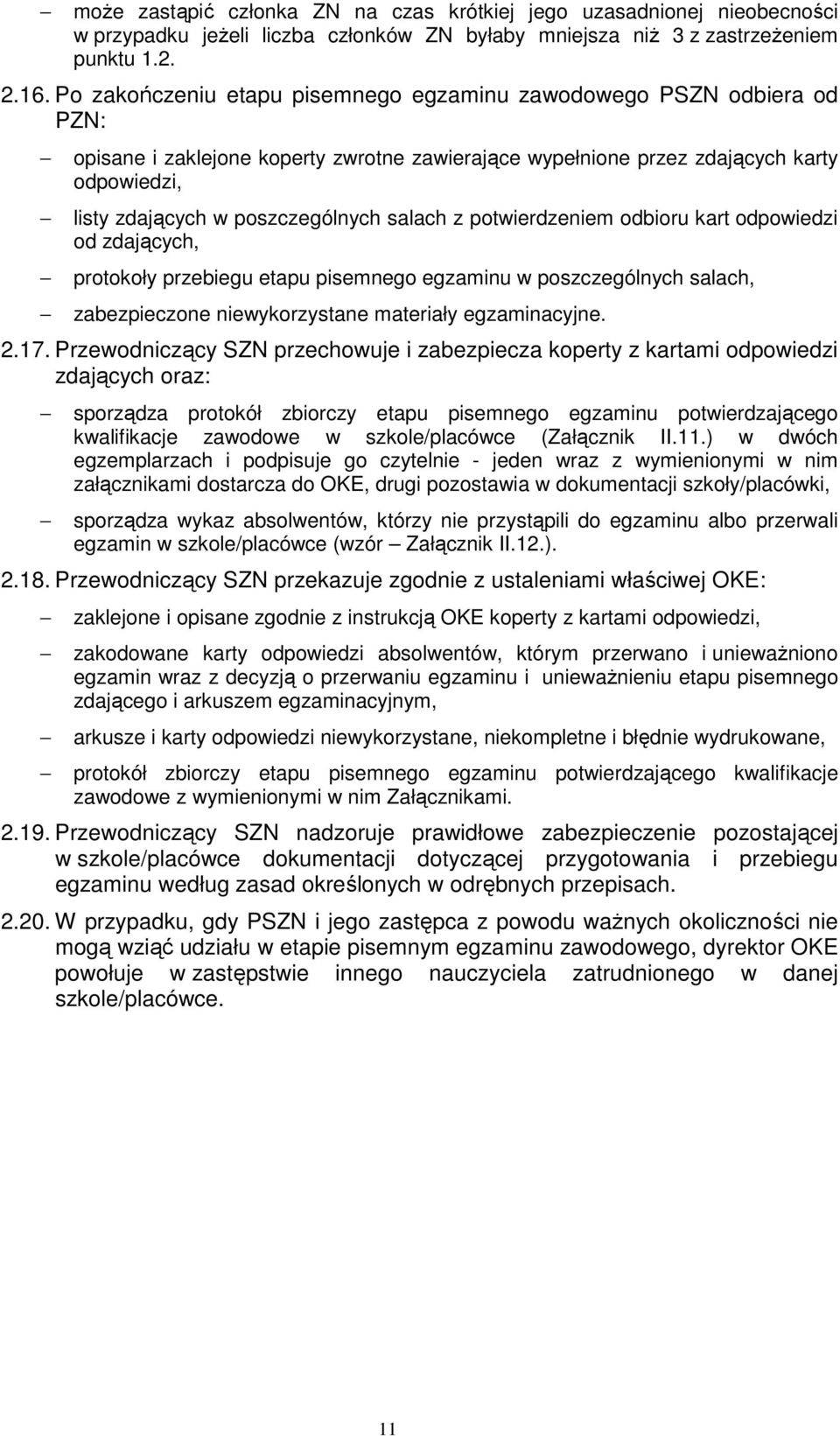 salach z potwierdzeniem odbioru kart odpowiedzi od zdających, protokoły przebiegu etapu pisemnego egzaminu w poszczególnych salach, zabezpieczone niewykorzystane materiały egzaminacyjne. 2.17.