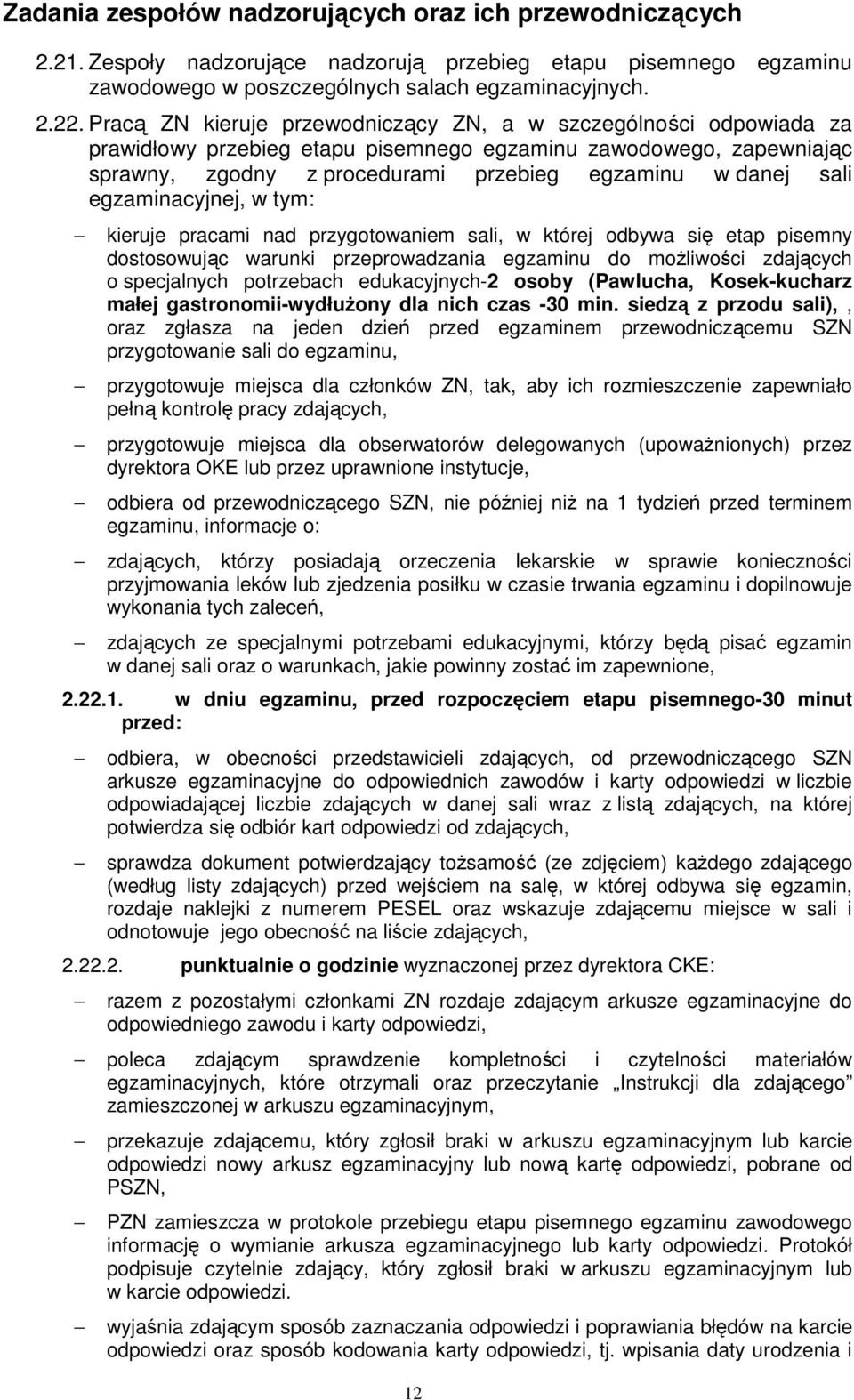 egzaminacyjnej, w tym: kieruje pracami nad przygotowaniem sali, w której odbywa się etap pisemny dostosowując warunki przeprowadzania egzaminu do moŝliwości zdających o specjalnych potrzebach