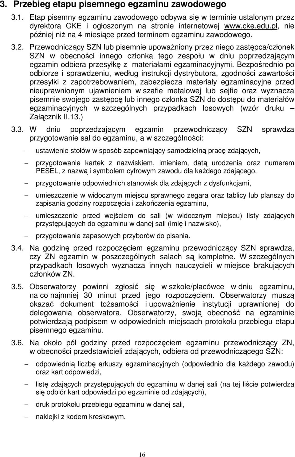 Przewodniczący SZN lub pisemnie upowaŝniony przez niego zastępca/członek SZN w obecności innego członka tego zespołu w dniu poprzedzającym egzamin odbiera przesyłkę z materiałami egzaminacyjnymi.