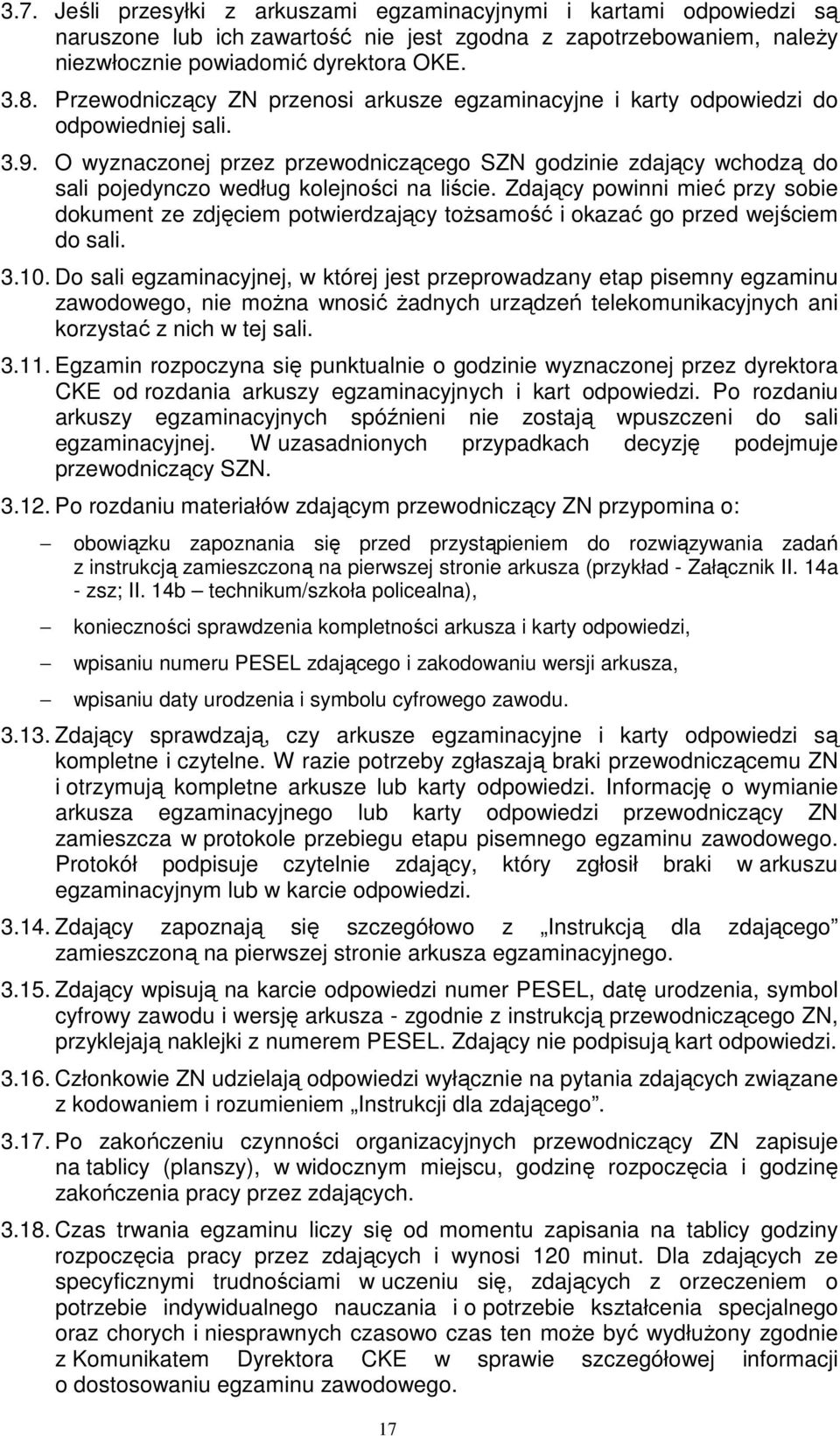 O wyznaczonej przez przewodniczącego SZN godzinie zdający wchodzą do sali pojedynczo według kolejności na liście.