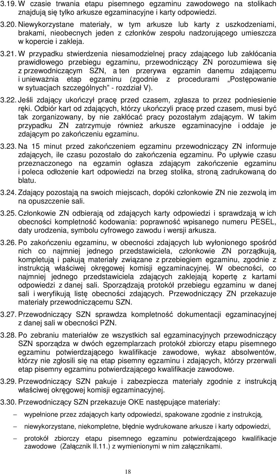 W przypadku stwierdzenia niesamodzielnej pracy zdającego lub zakłócania prawidłowego przebiegu egzaminu, przewodniczący ZN porozumiewa się z przewodniczącym SZN, a ten przerywa egzamin danemu