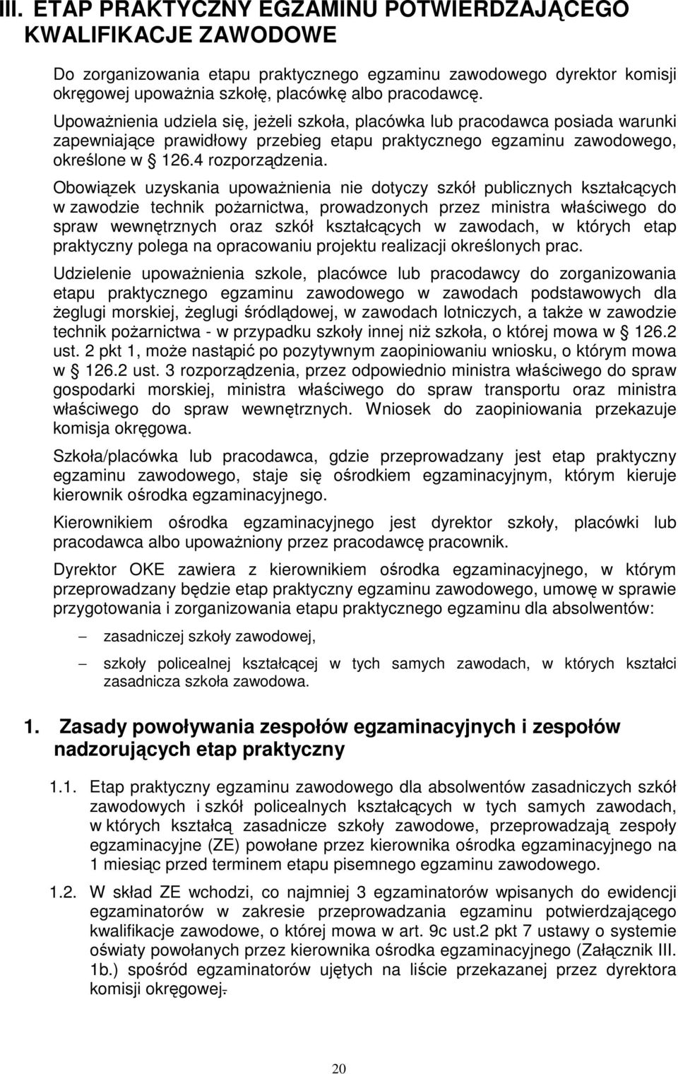 Obowiązek uzyskania upowaŝnienia nie dotyczy szkół publicznych kształcących w zawodzie technik poŝarnictwa, prowadzonych przez ministra właściwego do spraw wewnętrznych oraz szkół kształcących w