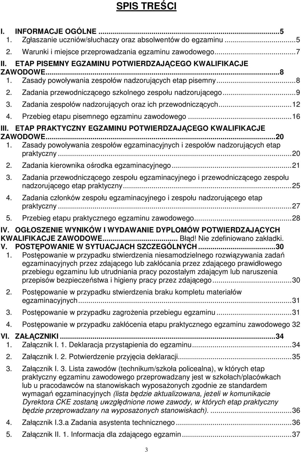 Zadania zespołów nadzorujących oraz ich przewodniczących... 12 4. Przebieg etapu pisemnego egzaminu zawodowego... 16 III. ETAP PRAKTYCZNY EGZAMINU POTWIERDZAJĄCEGO KWALIFIKACJE ZAWODOWE... 20 1.