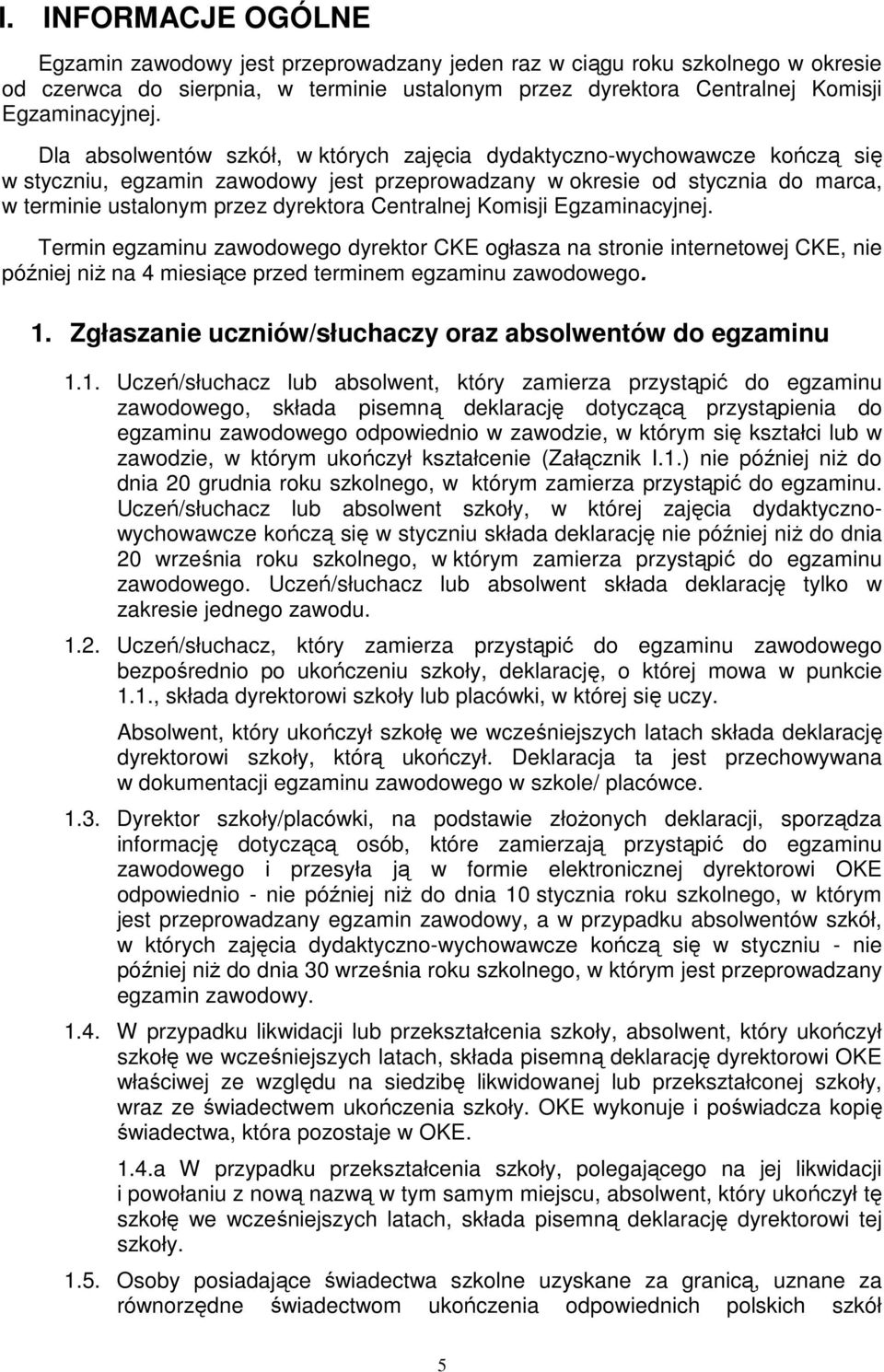 Centralnej Komisji Egzaminacyjnej. Termin egzaminu zawodowego dyrektor CKE ogłasza na stronie internetowej CKE, nie później niŝ na 4 miesiące przed terminem egzaminu zawodowego. 1.