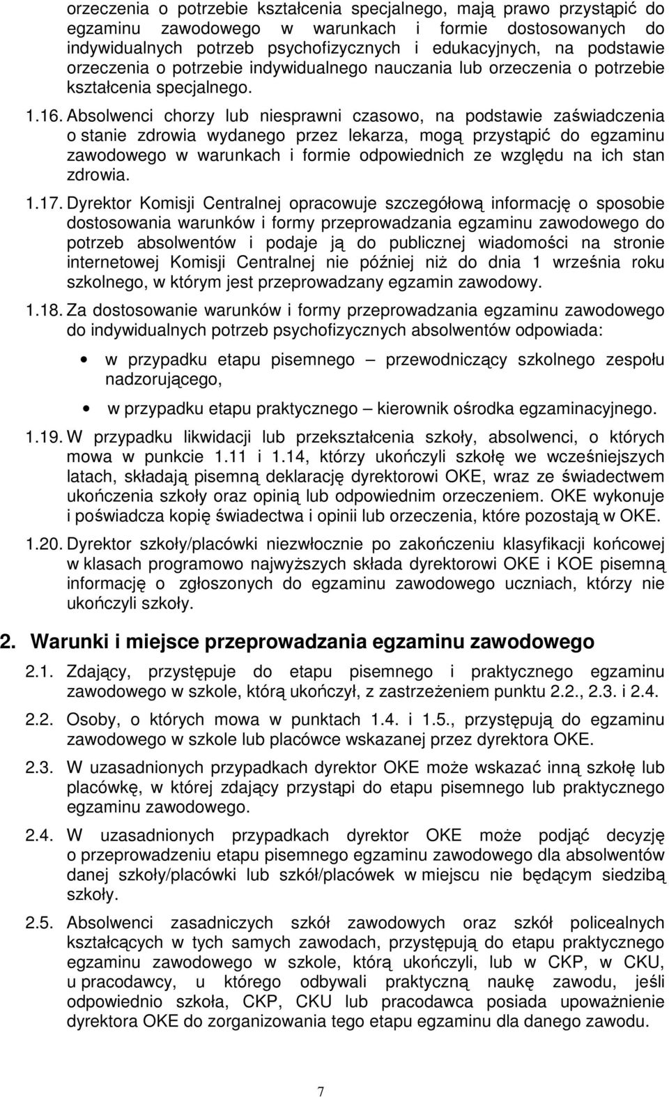 Absolwenci chorzy lub niesprawni czasowo, na podstawie zaświadczenia o stanie zdrowia wydanego przez lekarza, mogą przystąpić do egzaminu zawodowego w warunkach i formie odpowiednich ze względu na