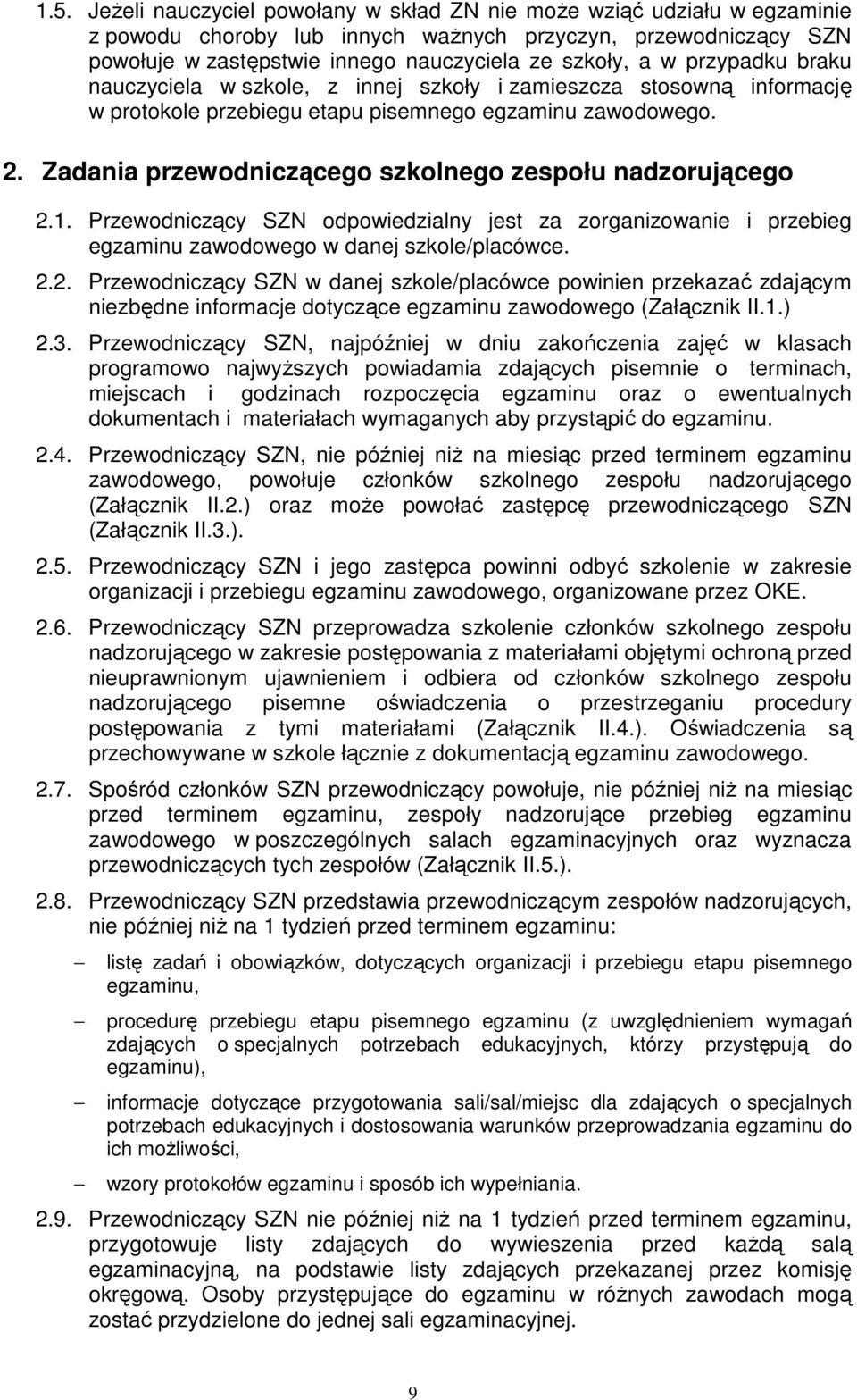 Zadania przewodniczącego szkolnego zespołu nadzorującego 2.1. Przewodniczący SZN odpowiedzialny jest za zorganizowanie i przebieg egzaminu zawodowego w danej szkole/placówce. 2.2. Przewodniczący SZN w danej szkole/placówce powinien przekazać zdającym niezbędne informacje dotyczące egzaminu zawodowego (Załącznik II.