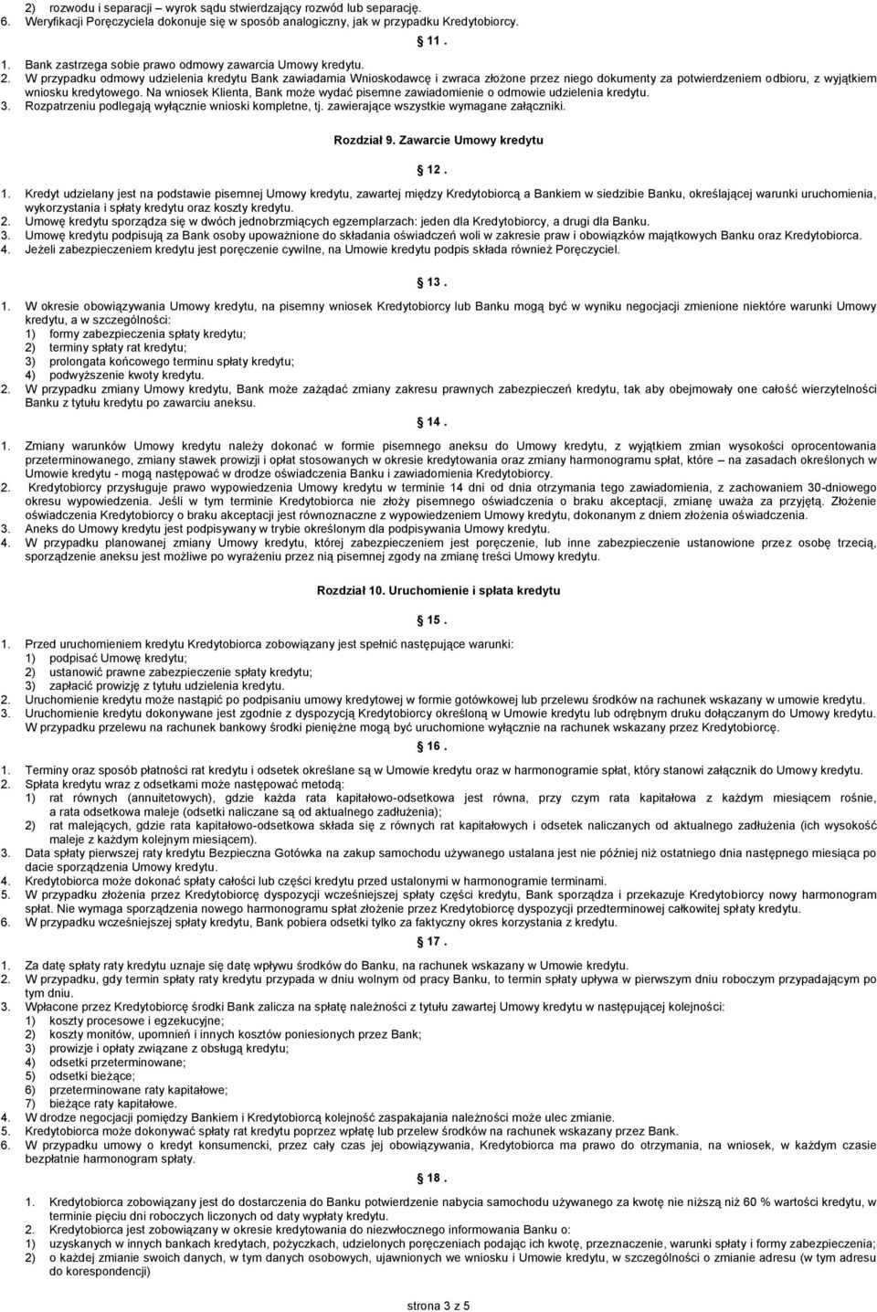 W przypadku odmowy udzielenia kredytu Bank zawiadamia Wnioskodawcę i zwraca złożone przez niego dokumenty za potwierdzeniem odbioru, z wyjątkiem wniosku kredytowego.