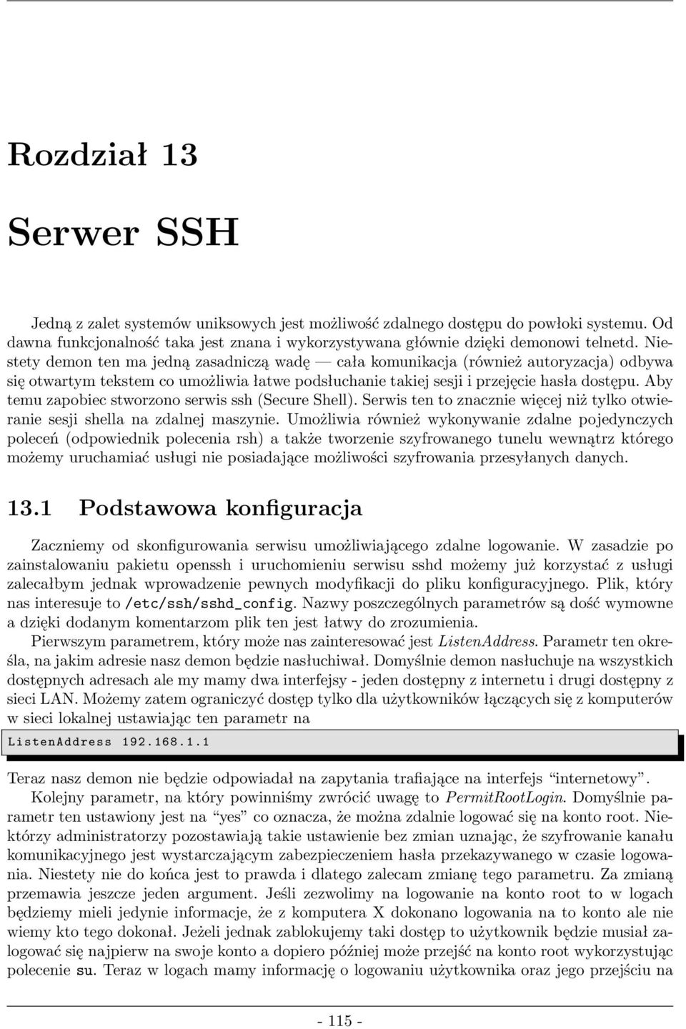 Aby temu zapobiec stworzono serwis ssh(secure Shell). Serwis ten to znacznie więcej niż tylko otwieranie sesji shella na zdalnej maszynie.