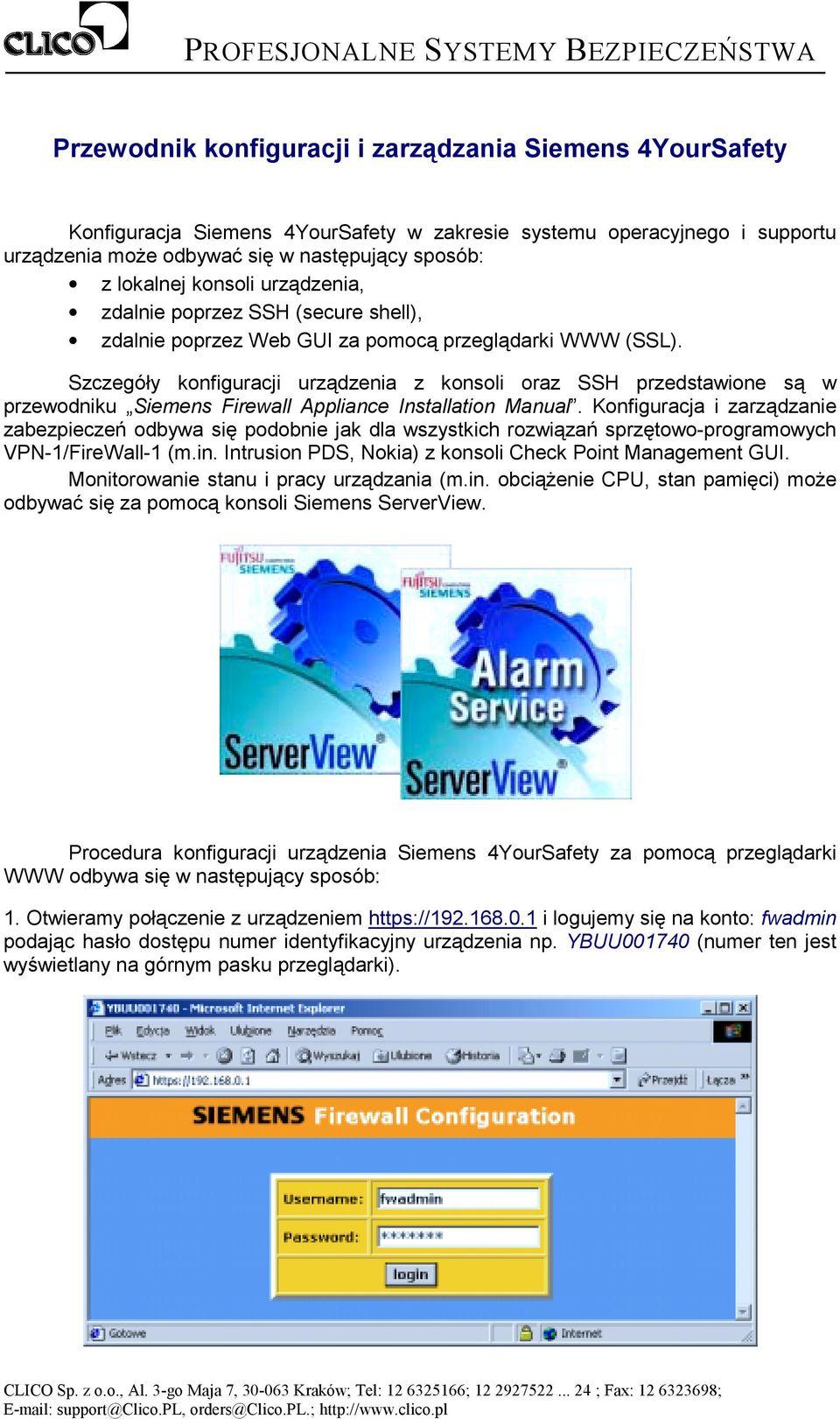 Szczegóły konfiguracji urządzenia z konsoli oraz SSH przedstawione są w przewodniku Siemens Firewall Appliance Installation Manual.