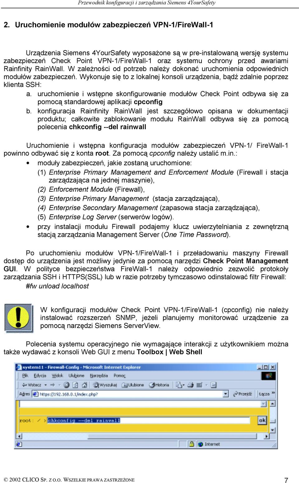 Wykonuje się to z lokalnej konsoli urządzenia, bądź zdalnie poprzez klienta SSH: a. uruchomienie i wstępne skonfigurowanie modułów Check Point odbywa się za pomocą standardowej aplikacji cpconfig b.