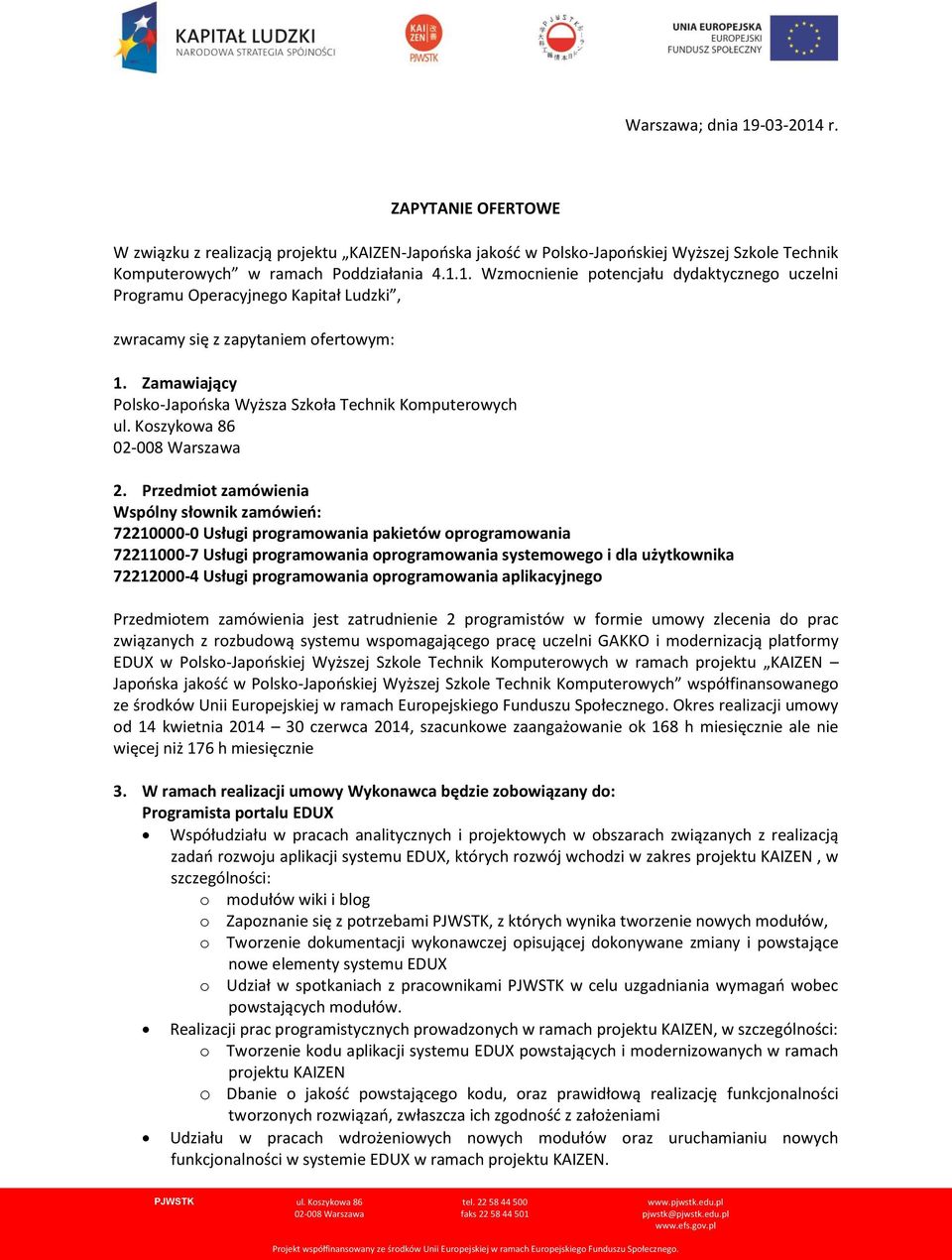 Przedmiot zamówienia Wspólny słownik zamówień: 72210000-0 Usługi programowania pakietów oprogramowania 72211000-7 Usługi programowania oprogramowania systemowego i dla użytkownika 72212000-4 Usługi