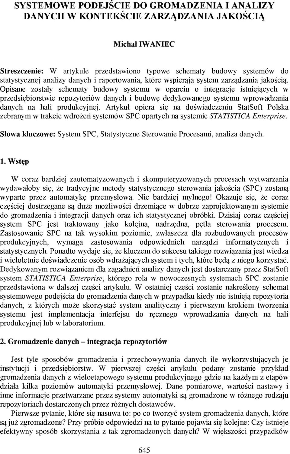 Opisane zostały schematy budowy systemu w oparciu o integrację istniejących w przedsiębiorstwie repozytoriów danych i budowę dedykowanego systemu wprowadzania danych na hali produkcyjnej.