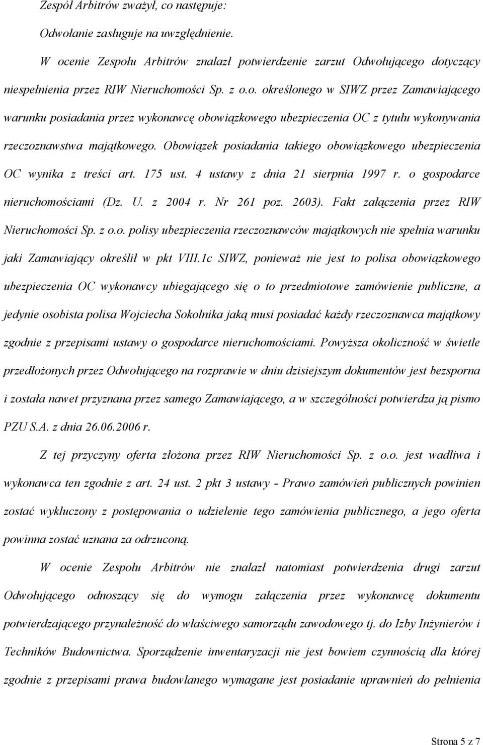 Obowiązek posiadania takiego obowiązkowego ubezpieczenia OC wynika z treści art. 175 ust. 4 ustawy z dnia 21 sierpnia 1997 r. o gospodarce nieruchomościami (Dz. U. z 2004 r. Nr 261 poz. 2603).