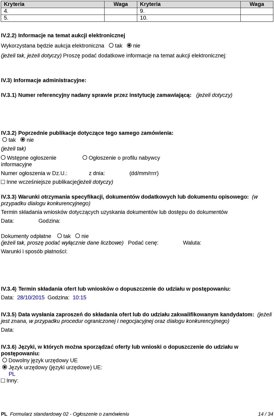 3) Informacje administracyjne: IV.3.1) Numer referencyjny nadany sprawie przez instytucję zamawiającą: (jeżeli dotyczy) IV.3.2) Poprzednie publikacje dotyczące tego samego zamówienia: tak nie (jeżeli tak) Wstępne ogłoszenie informacyjne Ogłoszenie o profilu nabywcy Numer ogłoszenia w Dz.