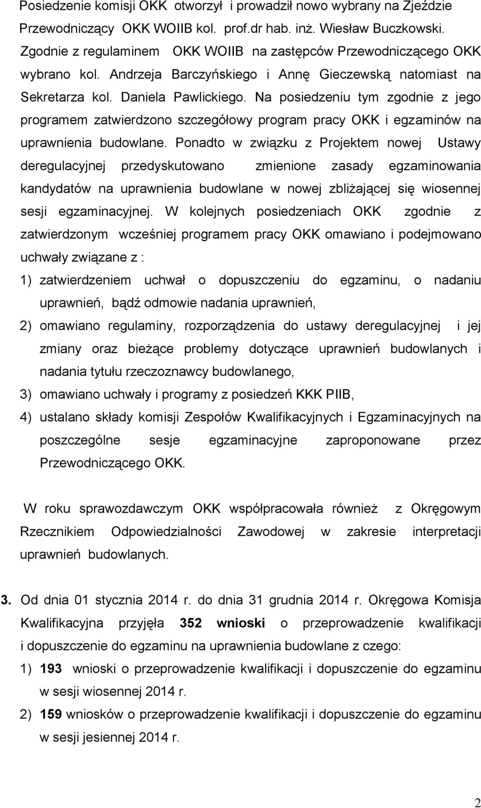 Na posiedzeniu tym zgodnie z jego programem zatwierdzono szczegółowy program pracy OKK i egzaminów na uprawnienia budowlane.