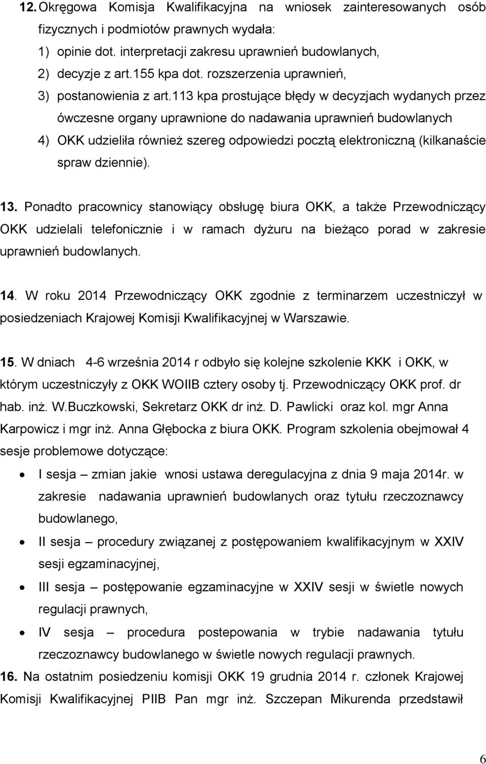 113 kpa prostujące błędy w decyzjach wydanych przez ówczesne organy uprawnione do nadawania uprawnień budowlanych 4) OKK udzieliła również szereg odpowiedzi pocztą elektroniczną (kilkanaście spraw