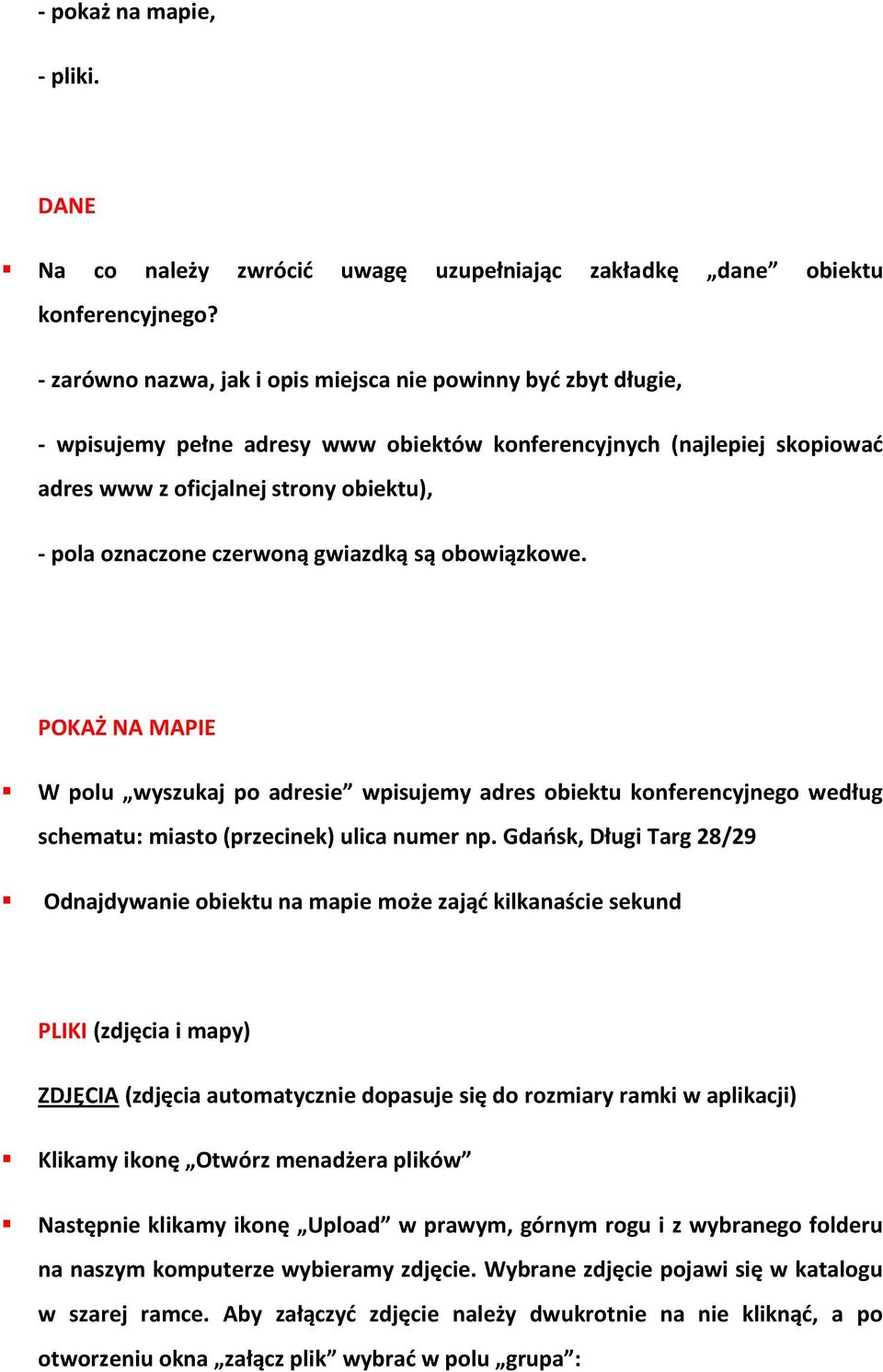 czerwoną gwiazdką są obowiązkowe. POKAŻ NA MAPIE W polu wyszukaj po adresie wpisujemy adres obiektu konferencyjnego według schematu: miasto (przecinek) ulica numer np.